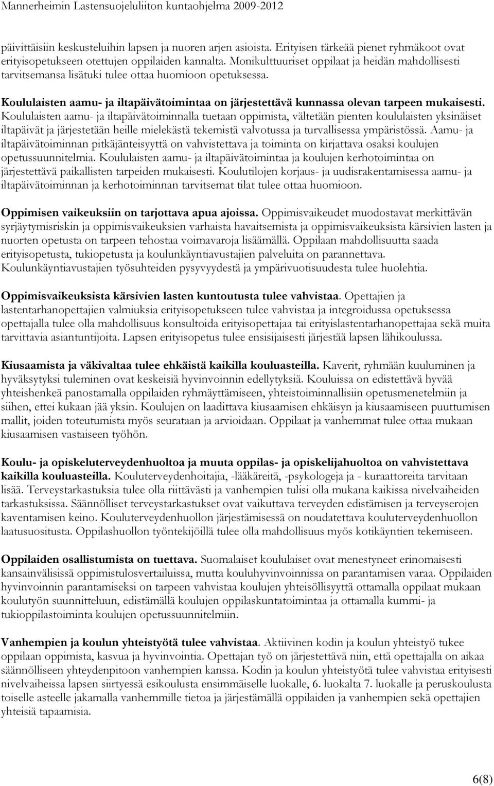 Koululaisten aamu- ja iltapäivätoiminnalla tuetaan oppimista, vältetään pienten koululaisten yksinäiset iltapäivät ja järjestetään heille mielekästä tekemistä valvotussa ja turvallisessa ympäristössä.