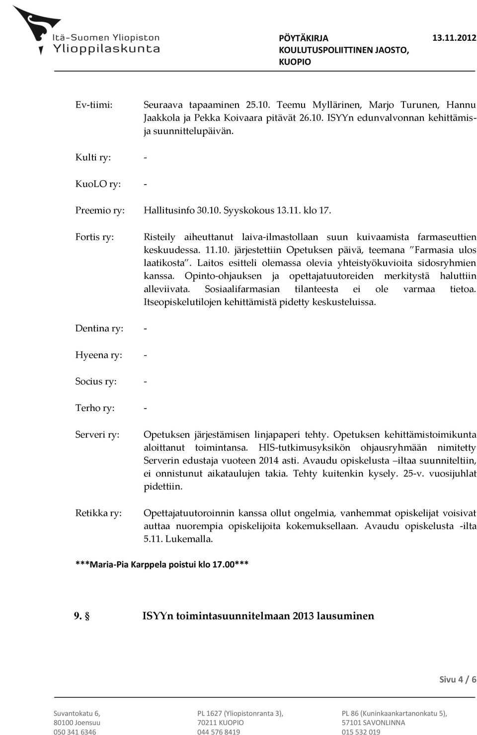 Laitos esitteli olemassa olevia yhteistyökuvioita sidosryhmien kanssa. Opinto-ohjauksen ja opettajatuutoreiden merkitystä haluttiin alleviivata. Sosiaalifarmasian tilanteesta ei ole varmaa tietoa.