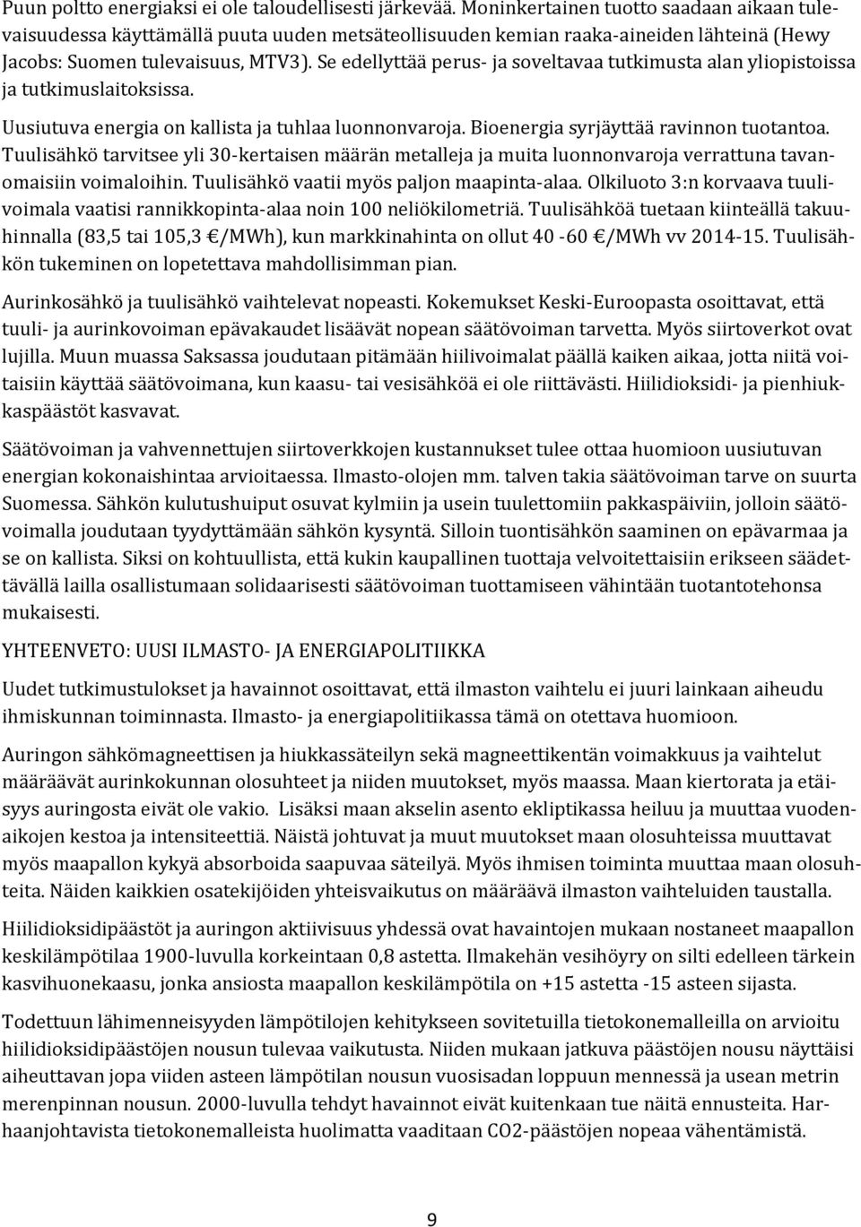 Se edellyttää perus- ja soveltavaa tutkimusta alan yliopistoissa ja tutkimuslaitoksissa. Uusiutuva energia on kallista ja tuhlaa luonnonvaroja. Bioenergia syrjäyttää ravinnon tuotantoa.