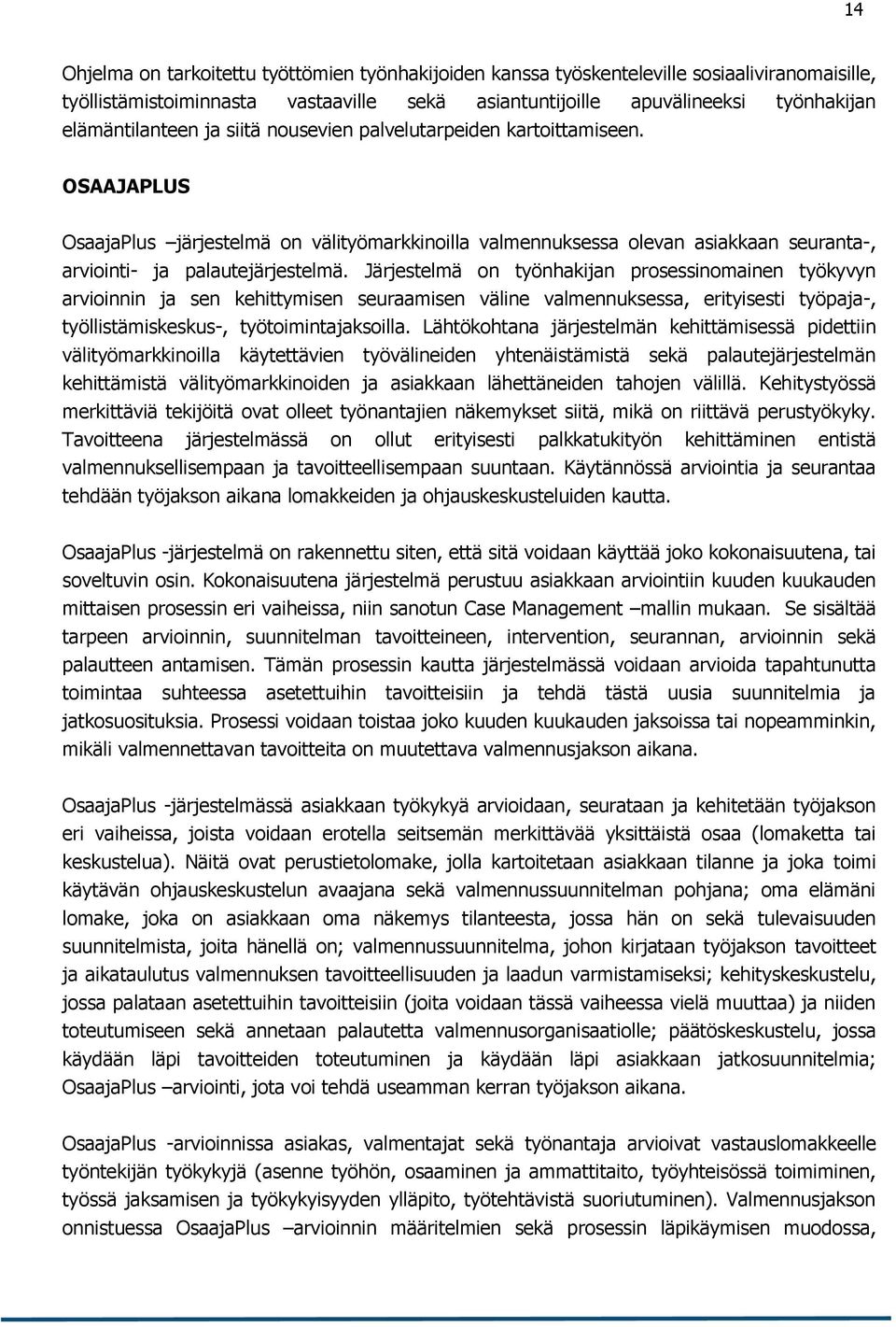 Järjestelmä on työnhakijan prosessinomainen työkyvyn arvioinnin ja sen kehittymisen seuraamisen väline valmennuksessa, erityisesti työpaja-, työllistämiskeskus-, työtoimintajaksoilla.