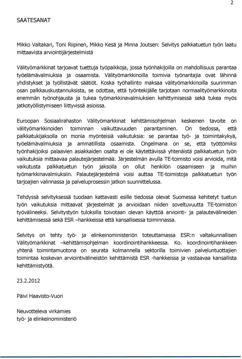 Koska työhallinto maksaa välityömarkkinoilla suurimman osan palkkauskustannuksista, se odottaa, että työntekijälle tarjotaan normaalityömarkkinoita enemmän työnohjausta ja tukea