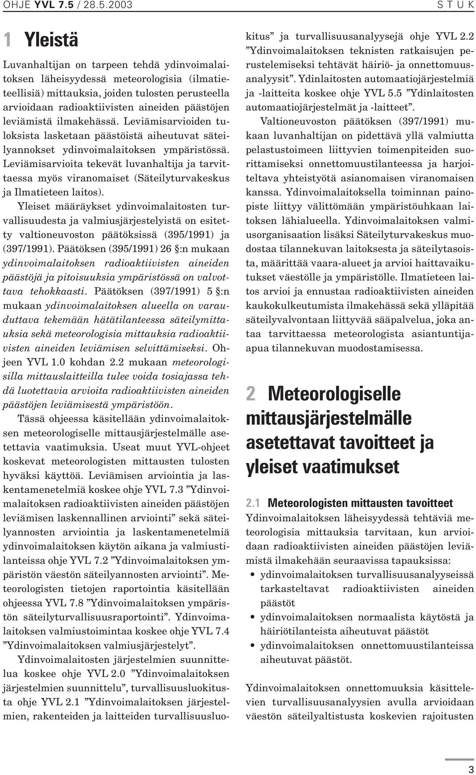 2003 1 Yleistä STUK Luvanhaltijan on tarpeen tehdä ydinvoimalaitoksen läheisyydessä meteorologisia (ilmatieteellisiä) mittauksia, joiden tulosten perusteella arvioidaan radioaktiivisten aineiden