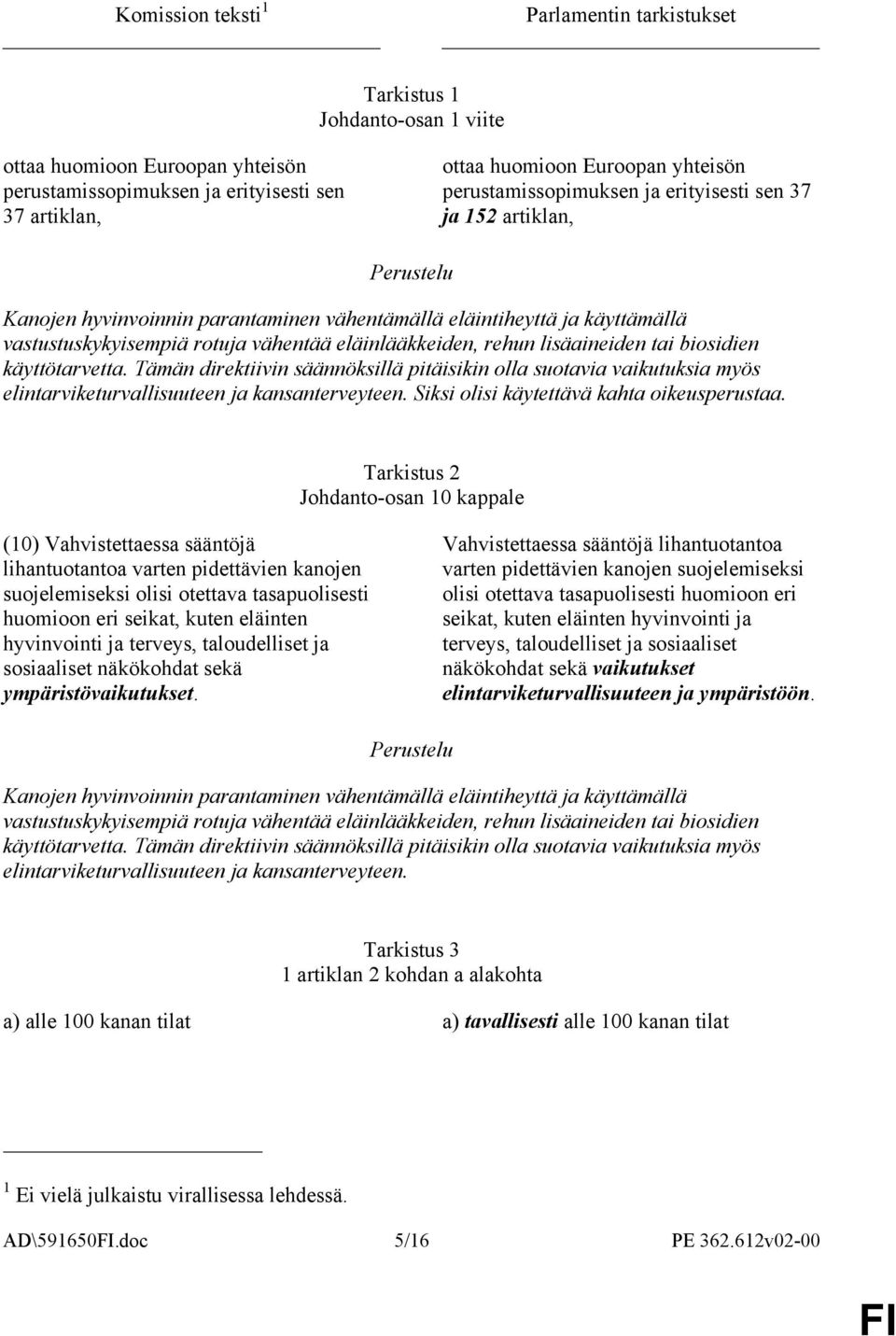 lisäaineiden tai biosidien käyttötarvetta. Tämän direktiivin säännöksillä pitäisikin olla suotavia vaikutuksia myös elintarviketurvallisuuteen ja kansanterveyteen.