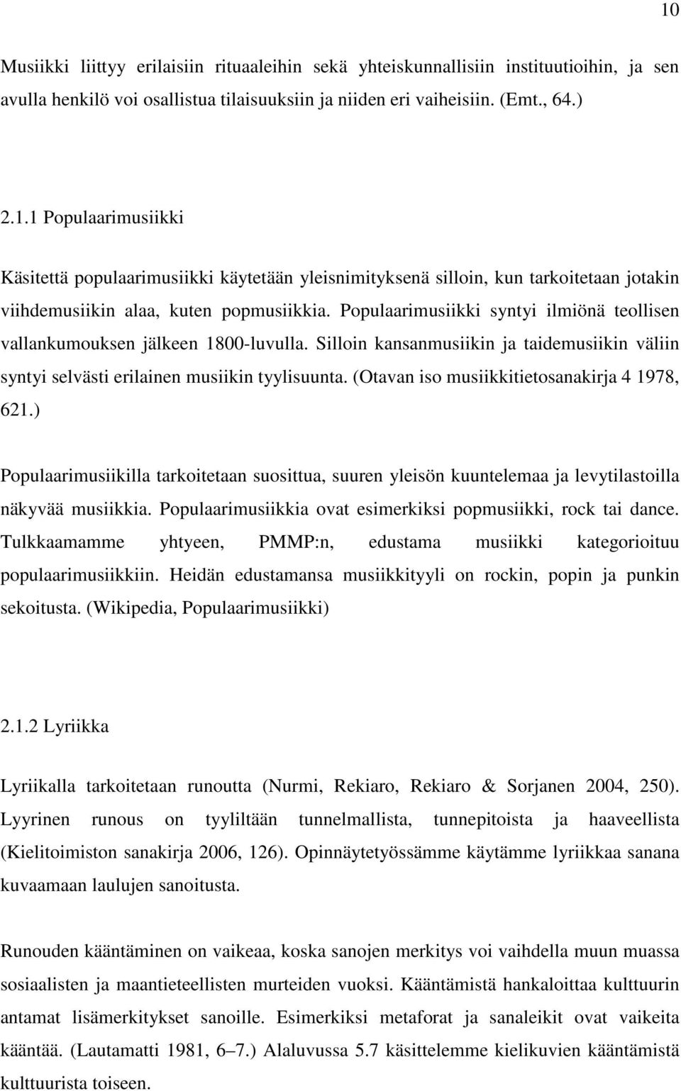 (Otavan iso musiikkitietosanakirja 4 1978, 621.) Populaarimusiikilla tarkoitetaan suosittua, suuren yleisön kuuntelemaa ja levytilastoilla näkyvää musiikkia.
