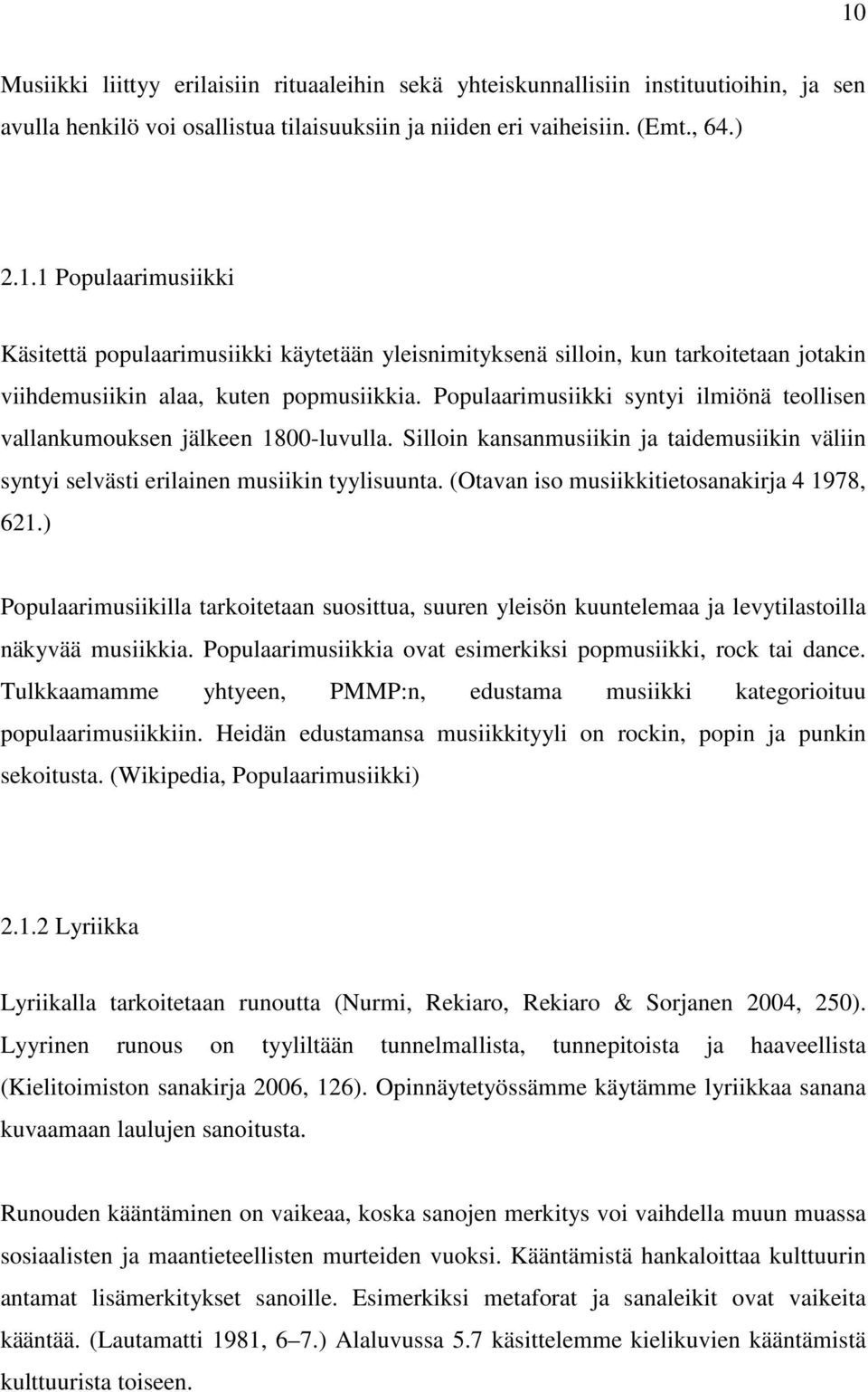 (Otavan iso musiikkitietosanakirja 4 1978, 621.) Populaarimusiikilla tarkoitetaan suosittua, suuren yleisön kuuntelemaa ja levytilastoilla näkyvää musiikkia.