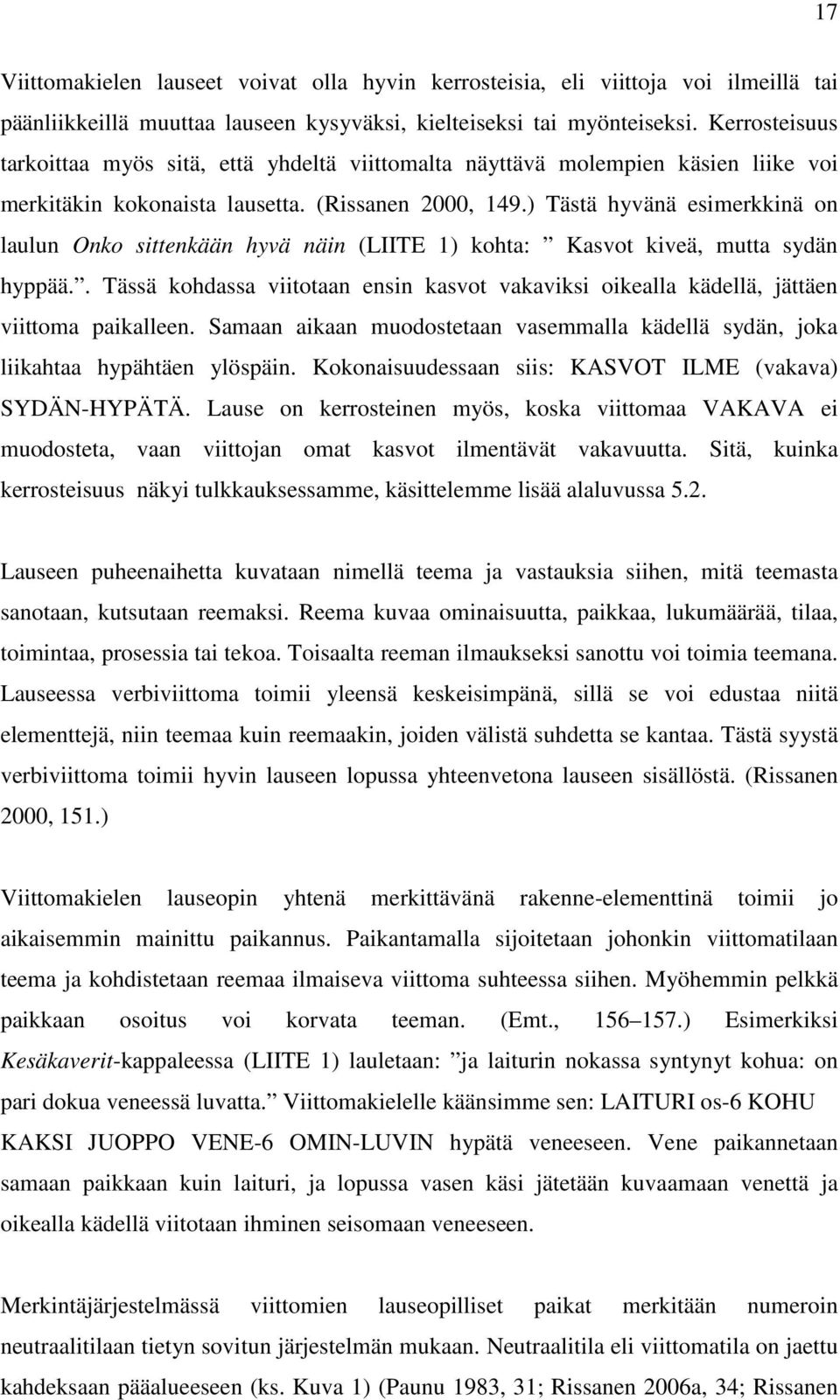 ) Tästä hyvänä esimerkkinä on laulun Onko sittenkään hyvä näin (LIITE 1) kohta: Kasvot kiveä, mutta sydän hyppää.