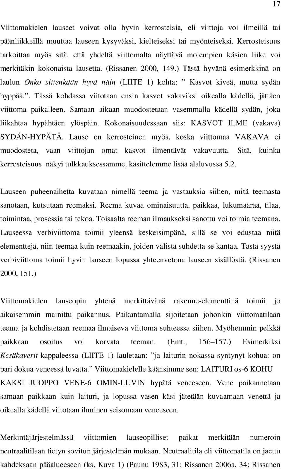 ) Tästä hyvänä esimerkkinä on laulun Onko sittenkään hyvä näin (LIITE 1) kohta: Kasvot kiveä, mutta sydän hyppää.