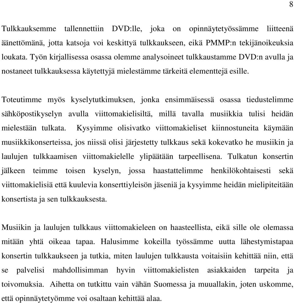 Toteutimme myös kyselytutkimuksen, jonka ensimmäisessä osassa tiedustelimme sähköpostikyselyn avulla viittomakielisiltä, millä tavalla musiikkia tulisi heidän mielestään tulkata.