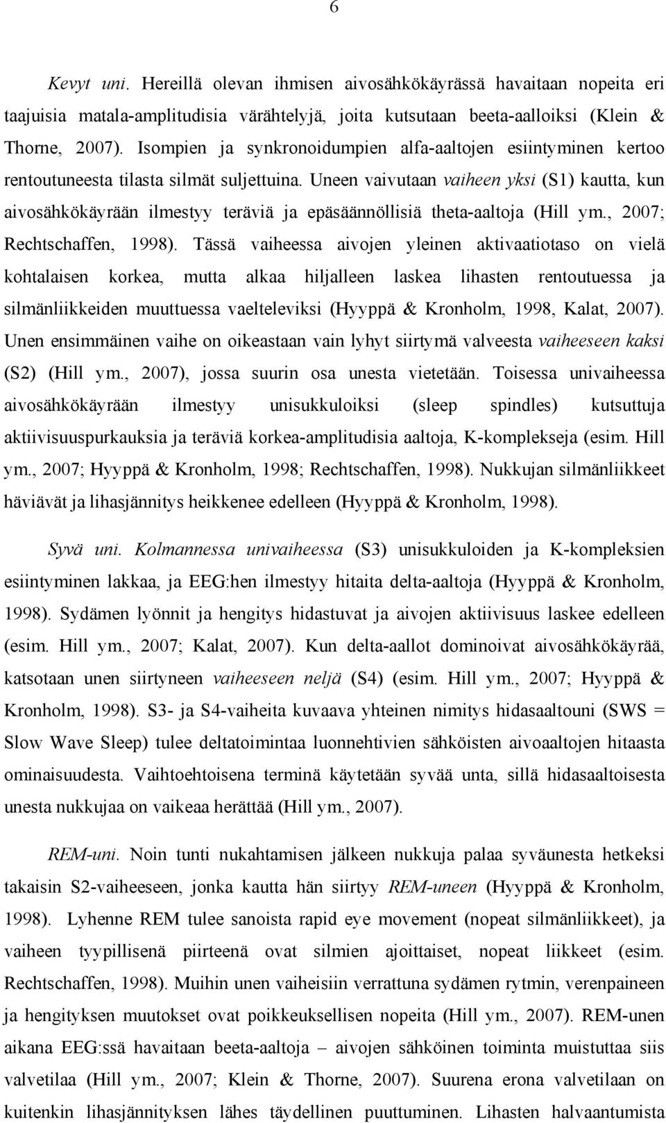 Uneen vaivutaan vaiheen yksi (S1) kautta, kun aivosähkökäyrään ilmestyy teräviä ja epäsäännöllisiä theta-aaltoja (Hill ym., 2007; Rechtschaffen, 1998).