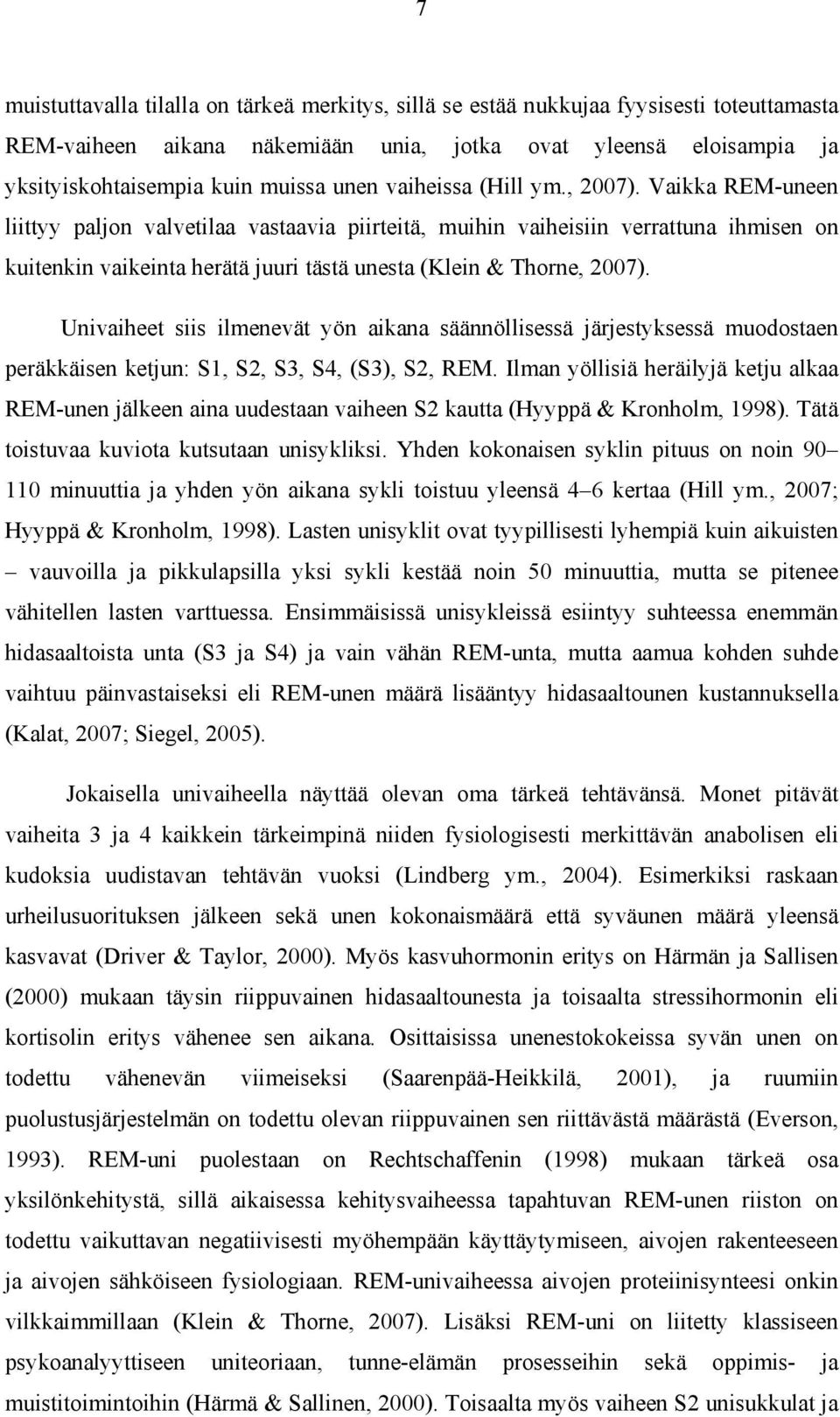 Vaikka REM-uneen liittyy paljon valvetilaa vastaavia piirteitä, muihin vaiheisiin verrattuna ihmisen on kuitenkin vaikeinta herätä juuri tästä unesta (Klein & Thorne, 2007).