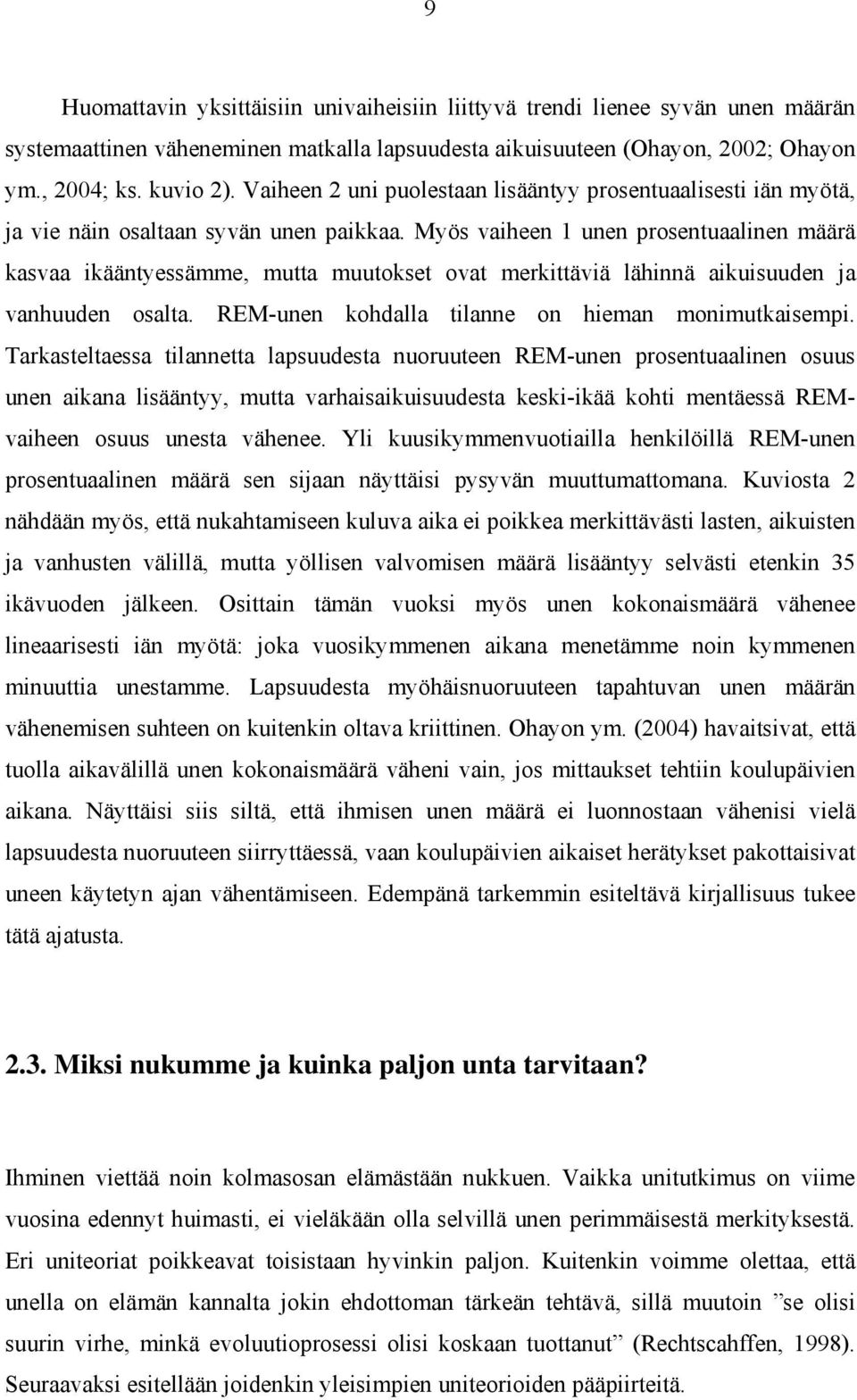 Myös vaiheen 1 unen prosentuaalinen määrä kasvaa ikääntyessämme, mutta muutokset ovat merkittäviä lähinnä aikuisuuden ja vanhuuden osalta. REM-unen kohdalla tilanne on hieman monimutkaisempi.