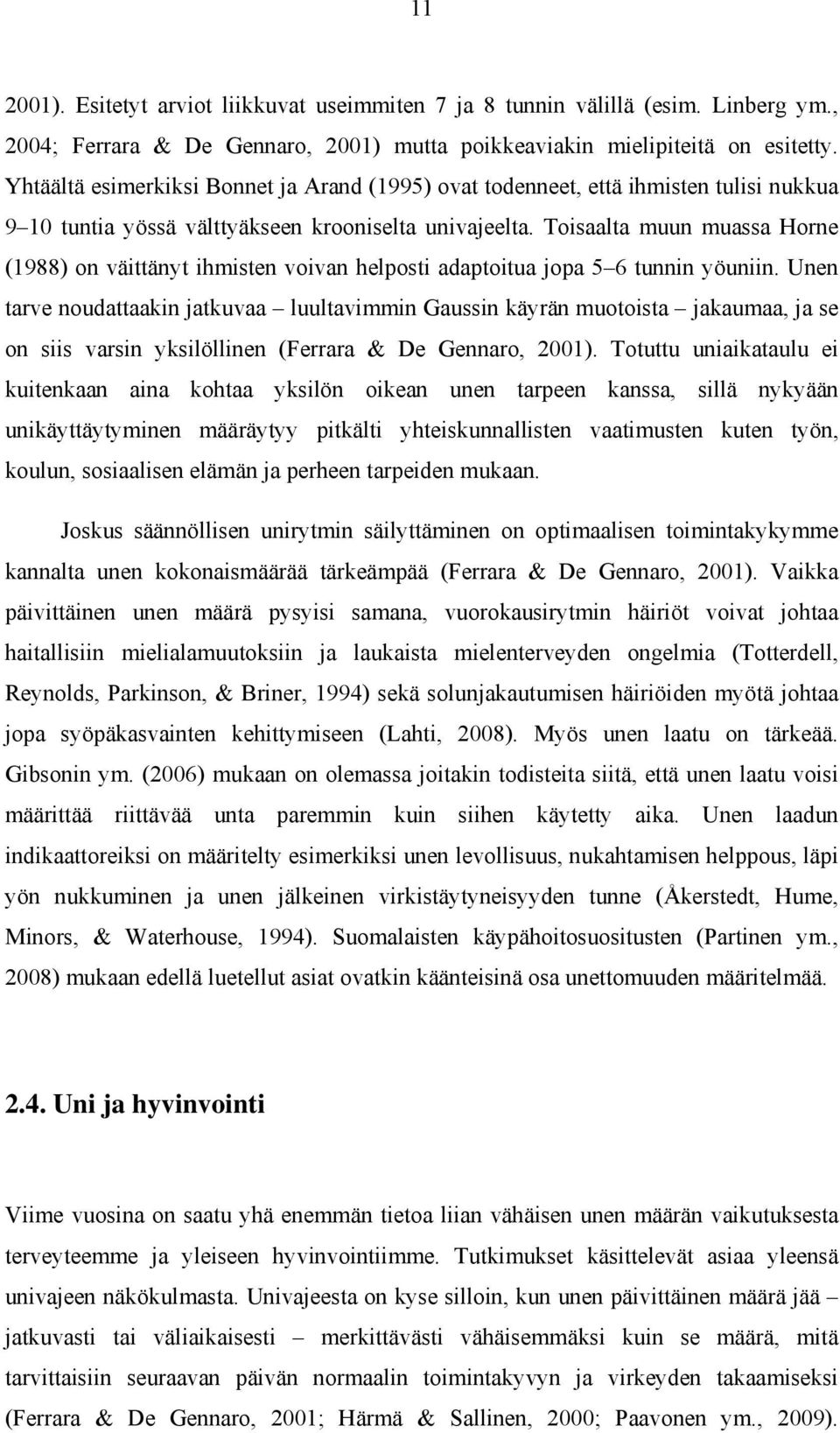 Toisaalta muun muassa Horne (1988) on väittänyt ihmisten voivan helposti adaptoitua jopa 5 6 tunnin yöuniin.