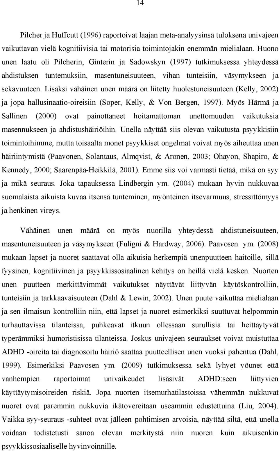 Lisäksi vähäinen unen määrä on liitetty huolestuneisuuteen (Kelly, 2002) ja jopa hallusinaatio-oireisiin (Soper, Kelly, & Von Bergen, 1997).