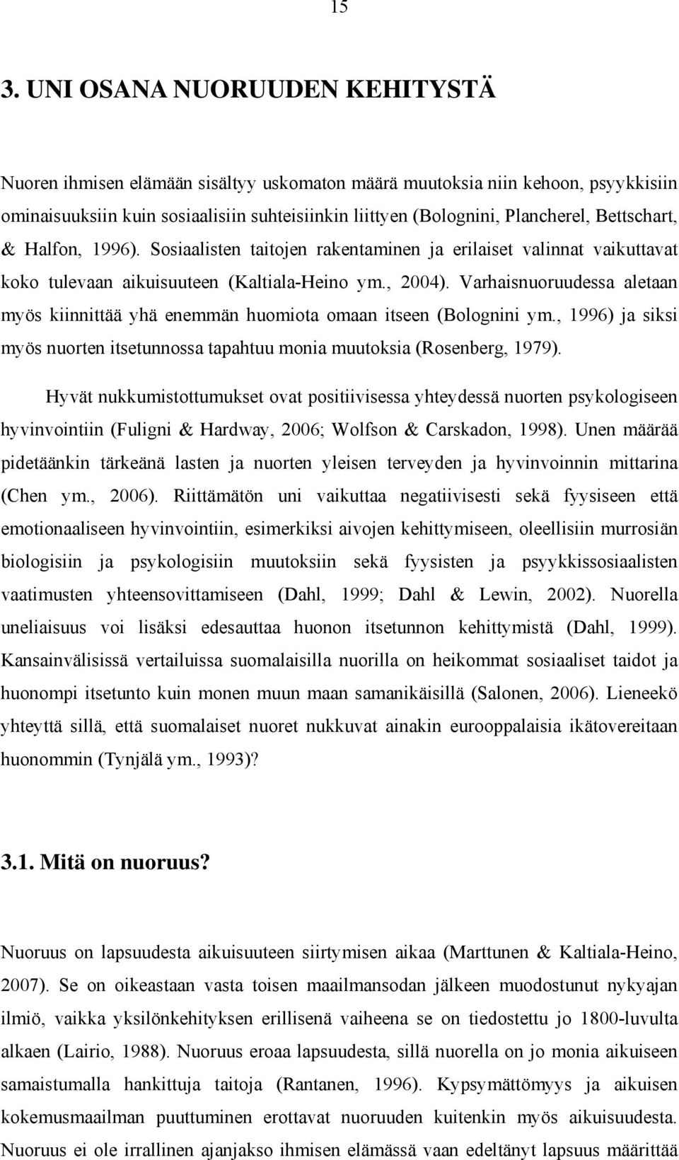 Varhaisnuoruudessa aletaan myös kiinnittää yhä enemmän huomiota omaan itseen (Bolognini ym., 1996) ja siksi myös nuorten itsetunnossa tapahtuu monia muutoksia (Rosenberg, 1979).