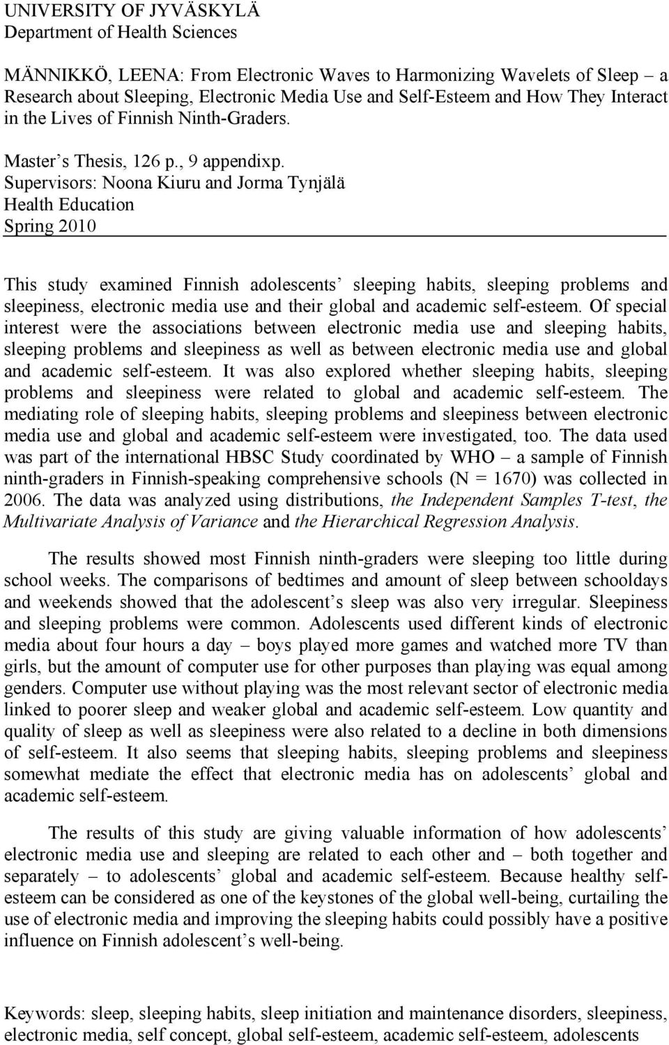 Supervisors: Noona Kiuru and Jorma Tynjälä Health Education Spring 2010 This study examined Finnish adolescents sleeping habits, sleeping problems and sleepiness, electronic media use and their