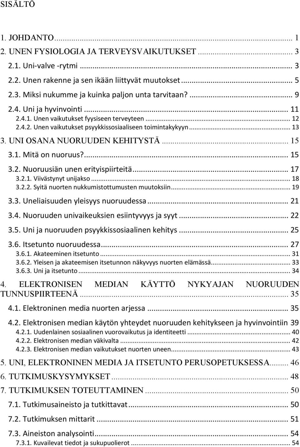 ... 15 3.2. Nuoruusiän unen erityispiirteitä... 17 3.2.1. Viivästynyt unijakso... 18 3.2.2. Syitä nuorten nukkumistottumusten muutoksiin... 19 3.3. Uneliaisuuden yleisyys nuoruudessa... 21 3.4.