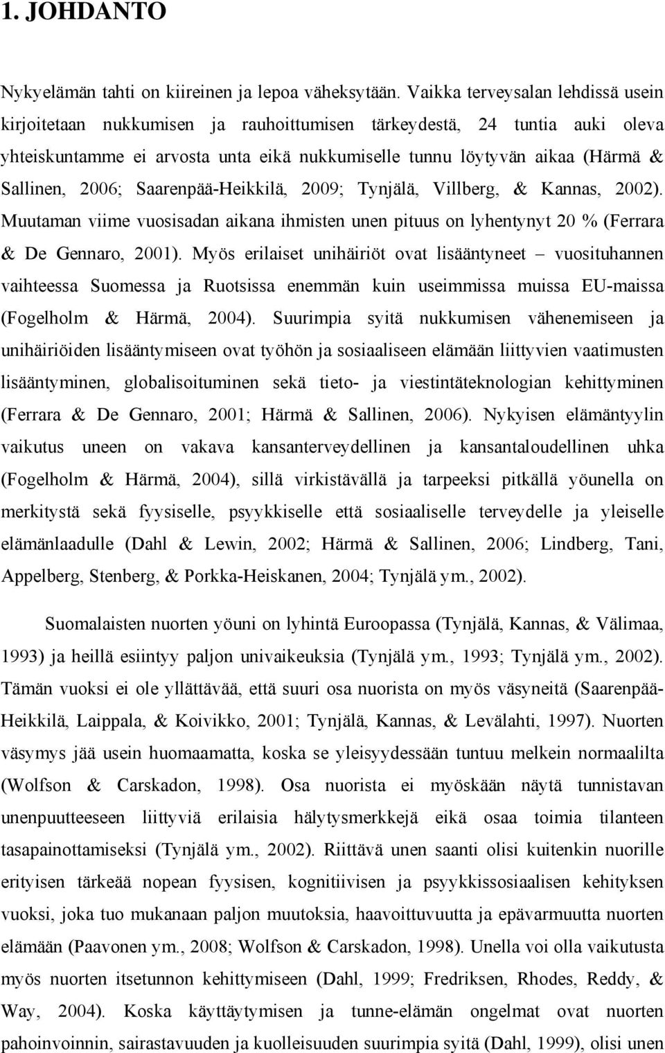 2006; Saarenpää-Heikkilä, 2009; Tynjälä, Villberg, & Kannas, 2002). Muutaman viime vuosisadan aikana ihmisten unen pituus on lyhentynyt 20 % (Ferrara & De Gennaro, 2001).