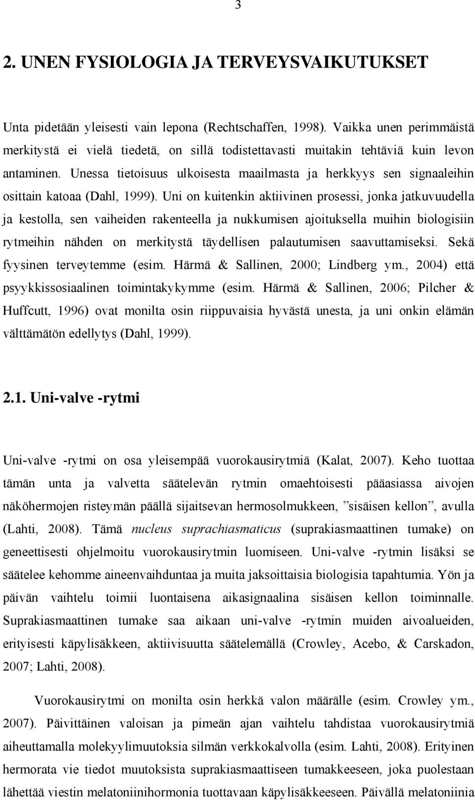 Unessa tietoisuus ulkoisesta maailmasta ja herkkyys sen signaaleihin osittain katoaa (Dahl, 1999).