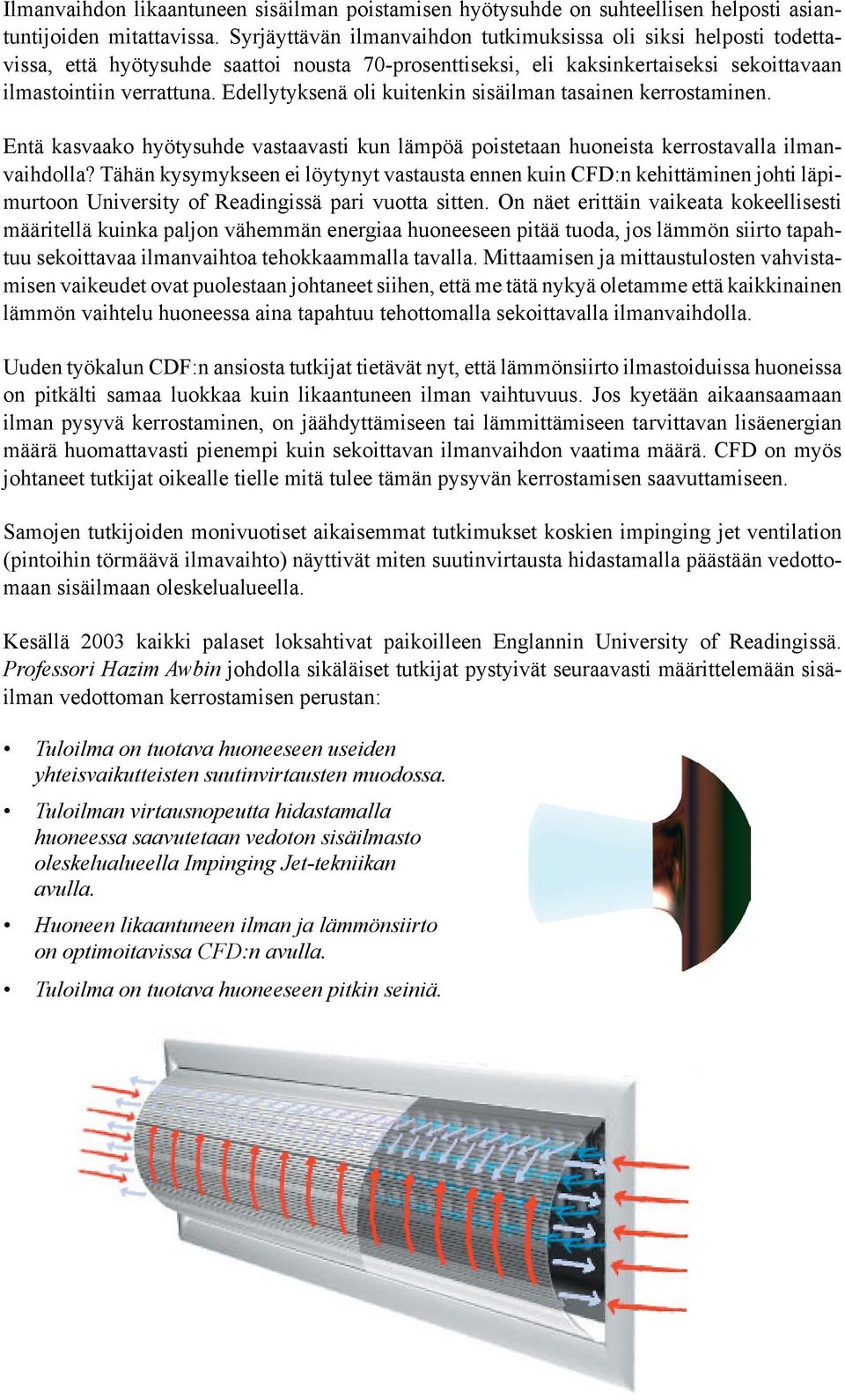 Edellytyksenä oli kuitenkin sisäilman tasainen kerrostaminen. Entä kasvaako hyötysuhde vastaavasti kun lämpöä poistetaan huoneista kerrostavalla ilmanvaihdolla?