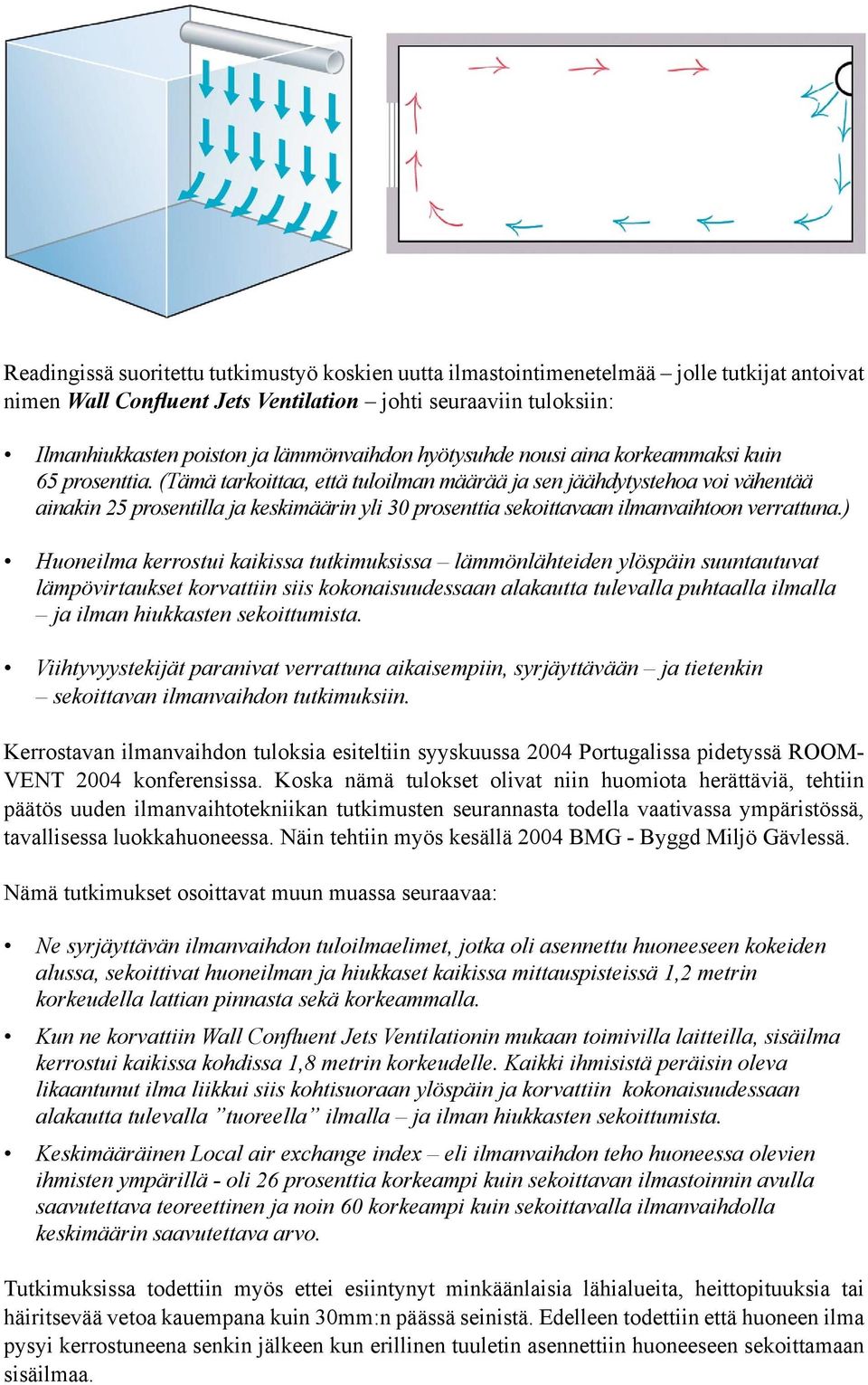 (Tämä tarkoittaa, että tuloilman määrää ja sen jäähdytystehoa voi vähentää ainakin 25 prosentilla ja keskimäärin yli 30 prosenttia sekoittavaan ilmanvaihtoon verrattuna.
