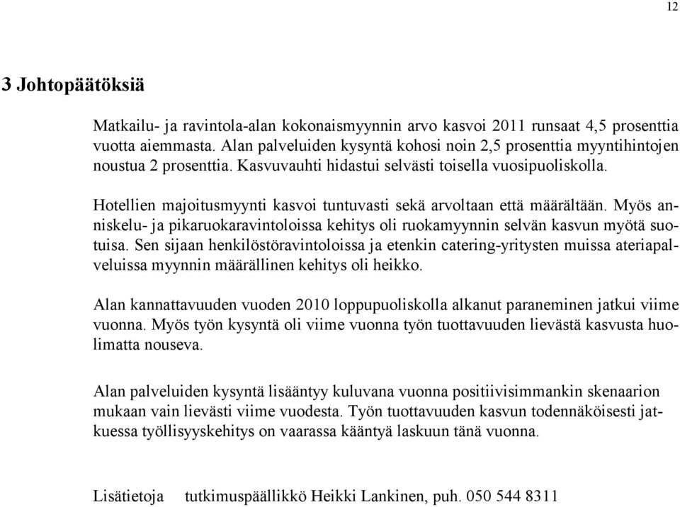 Hotellien majoitusmyynti kasvoi tuntuvasti sekä arvoltaan että määrältään. Myös anniskelu- ja pikaruokaravintoloissa kehitys oli ruokamyynnin selvän kasvun myötä suotuisa.