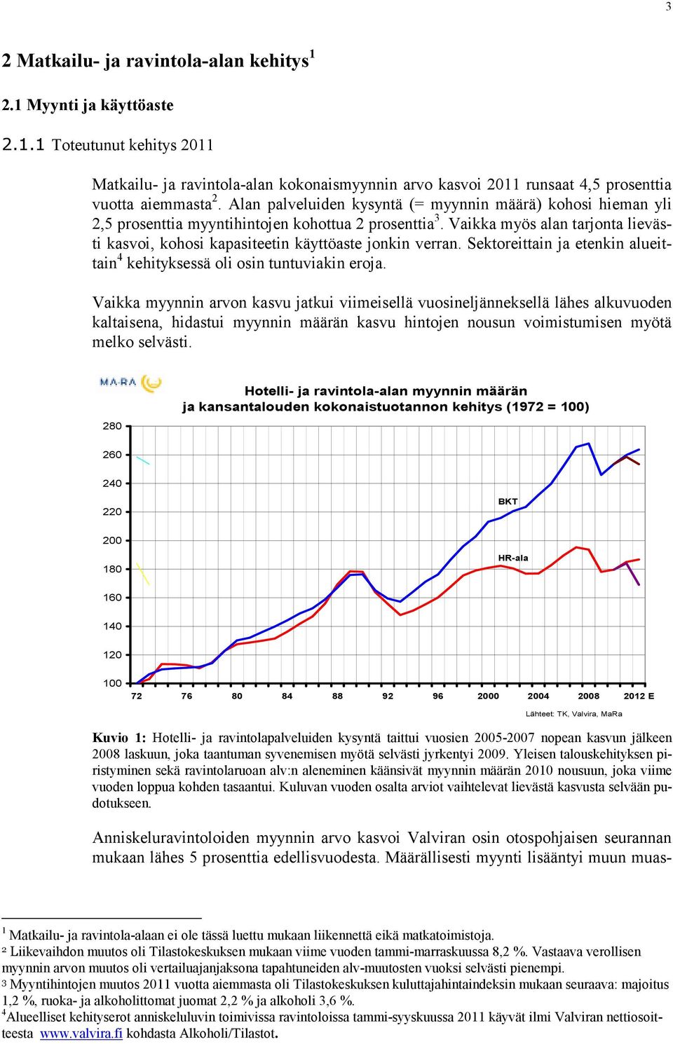 Vaikka myös alan tarjonta lievästi kasvoi, kohosi kapasiteetin käyttöaste jonkin verran. Sektoreittain ja etenkin alueittain 4 kehityksessä oli osin tuntuviakin eroja.