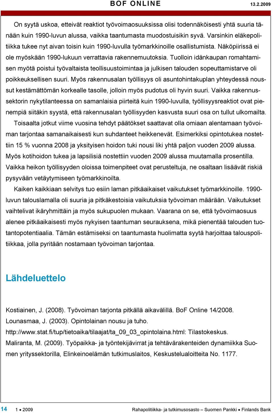 Tuolloin idänkaupan romahtamisen myötä poistui työvaltaista teollisuustoimintaa ja julkisen talouden sopeuttamistarve oli poikkeuksellisen suuri.