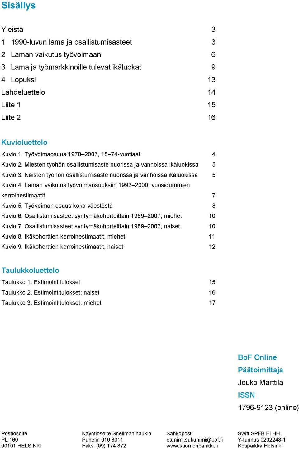 Naisten työhön osallistumisaste nuorissa ja vanhoissa ikäluokissa 5 Kuvio 4. Laman vaikutus työvoimaosuuksiin 1993 2000, vuosidummien kerroinestimaatit 7 Kuvio 5.