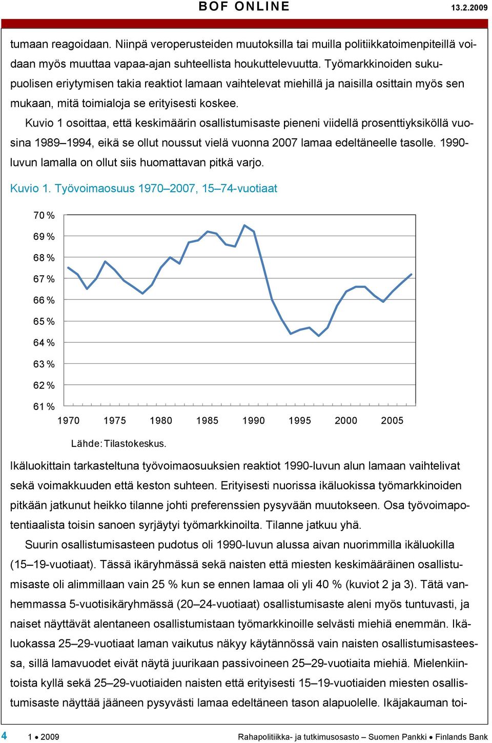 Kuvio 1 osoittaa, että keskimäärin osallistumisaste pieneni viidellä prosenttiyksiköllä vuosina 1989 1994, eikä se ollut noussut vielä vuonna 2007 lamaa edeltäneelle tasolle.