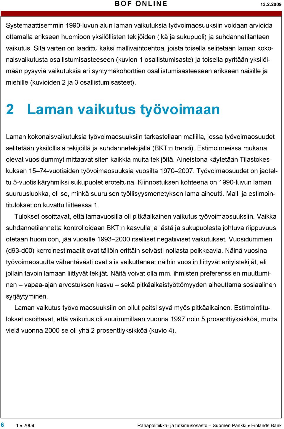 Sitä varten on laadittu kaksi mallivaihtoehtoa, joista toisella selitetään laman kokonaisvaikutusta osallistumisasteeseen (kuvion 1 osallistumisaste) ja toisella pyritään yksilöimään pysyviä