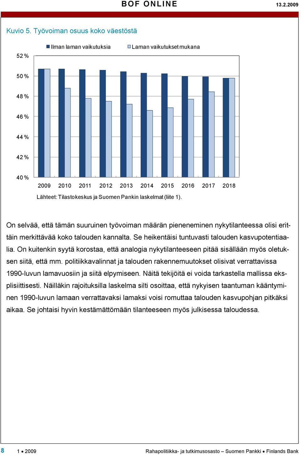 Pankin laskelmat (liite 1). On selvää, että tämän suuruinen työvoiman määrän pieneneminen nykytilanteessa olisi erittäin merkittävää koko talouden kannalta.