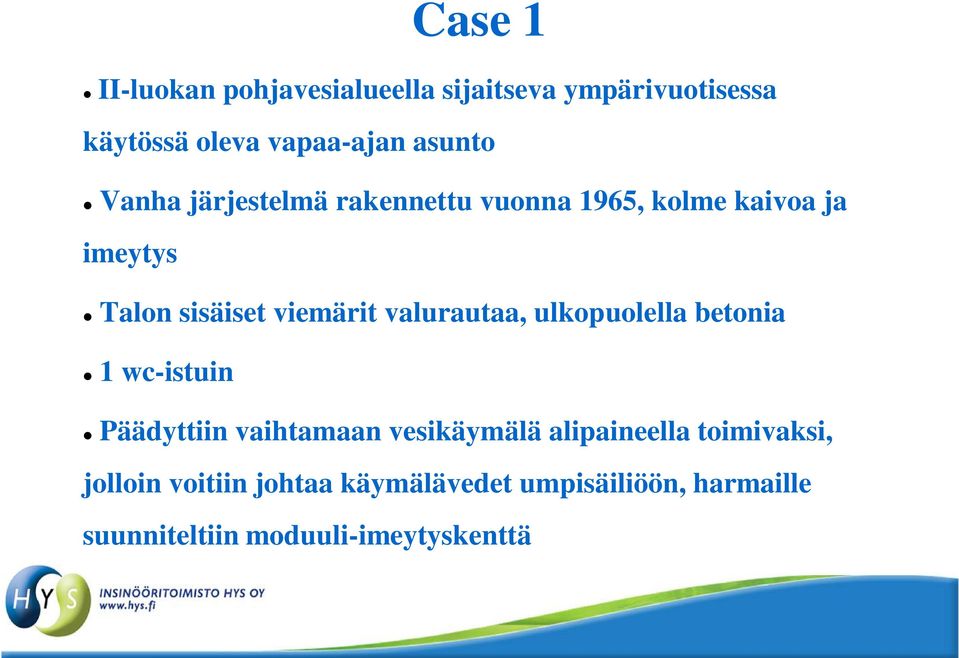 valurautaa, ulkopuolella betonia 1 wc-istuin Päädyttiin vaihtamaan vesikäymälä alipaineella
