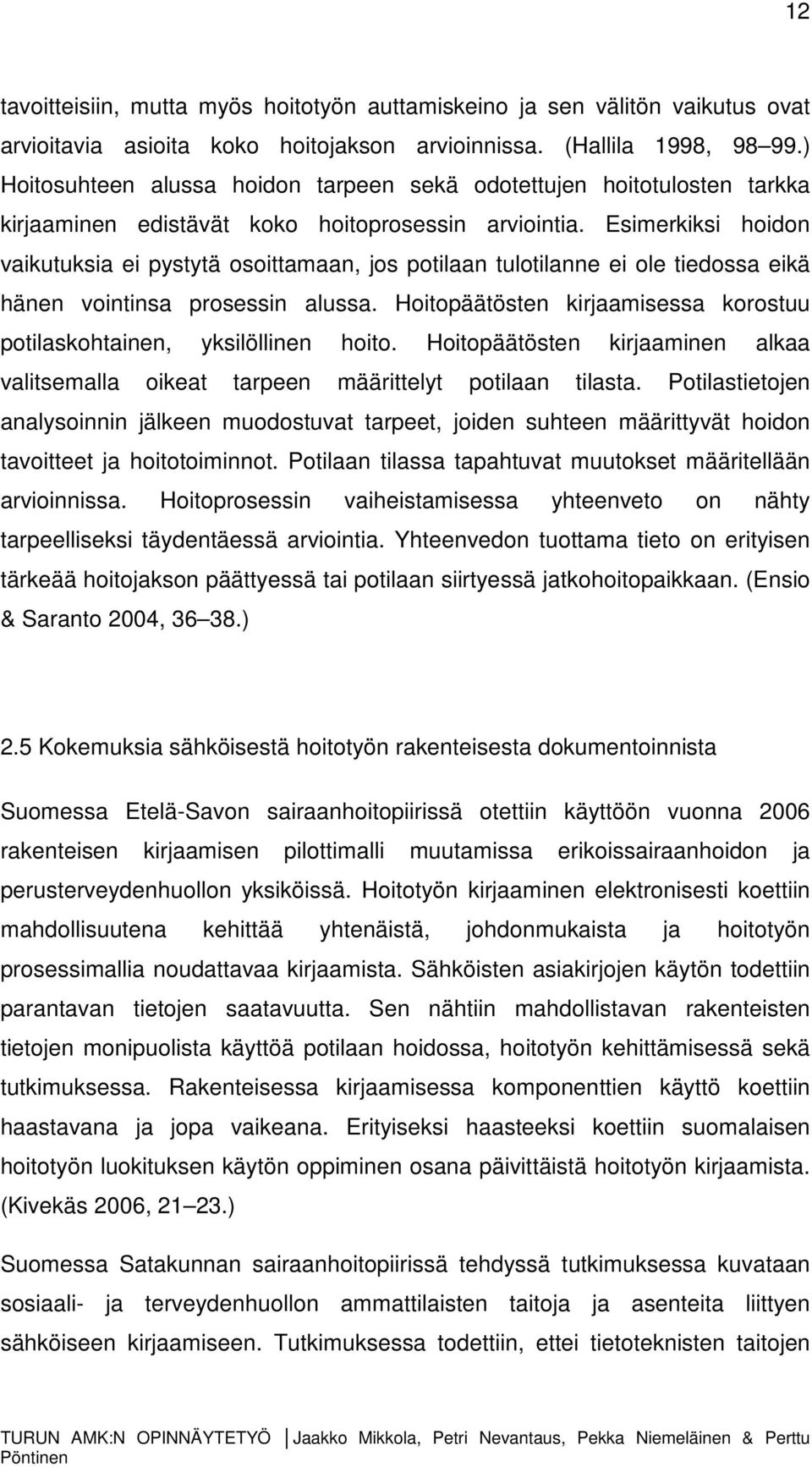 Esimerkiksi hoidon vaikutuksia ei pystytä osoittamaan, jos potilaan tulotilanne ei ole tiedossa eikä hänen vointinsa prosessin alussa.