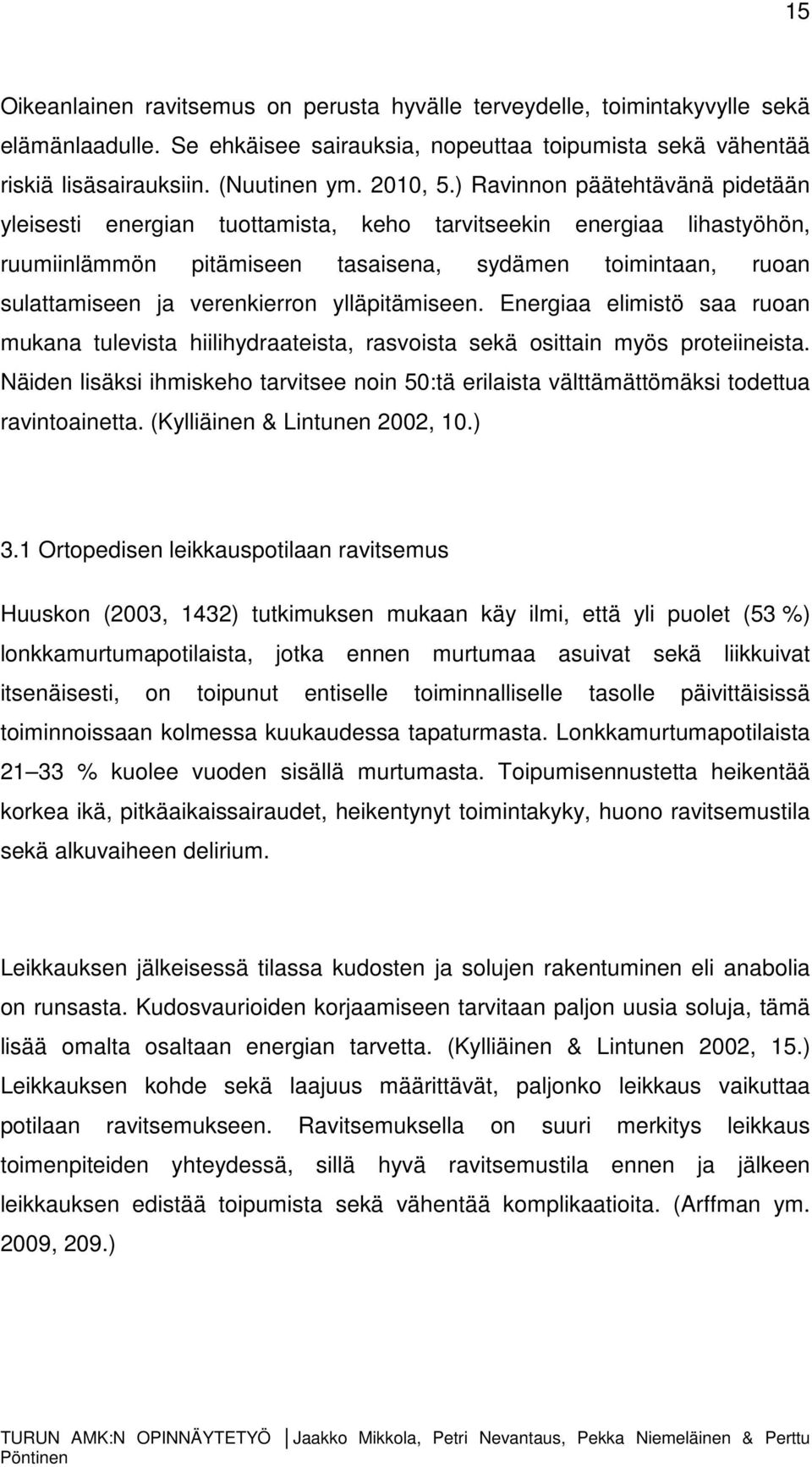 ) Ravinnon päätehtävänä pidetään yleisesti energian tuottamista, keho tarvitseekin energiaa lihastyöhön, ruumiinlämmön pitämiseen tasaisena, sydämen toimintaan, ruoan sulattamiseen ja verenkierron