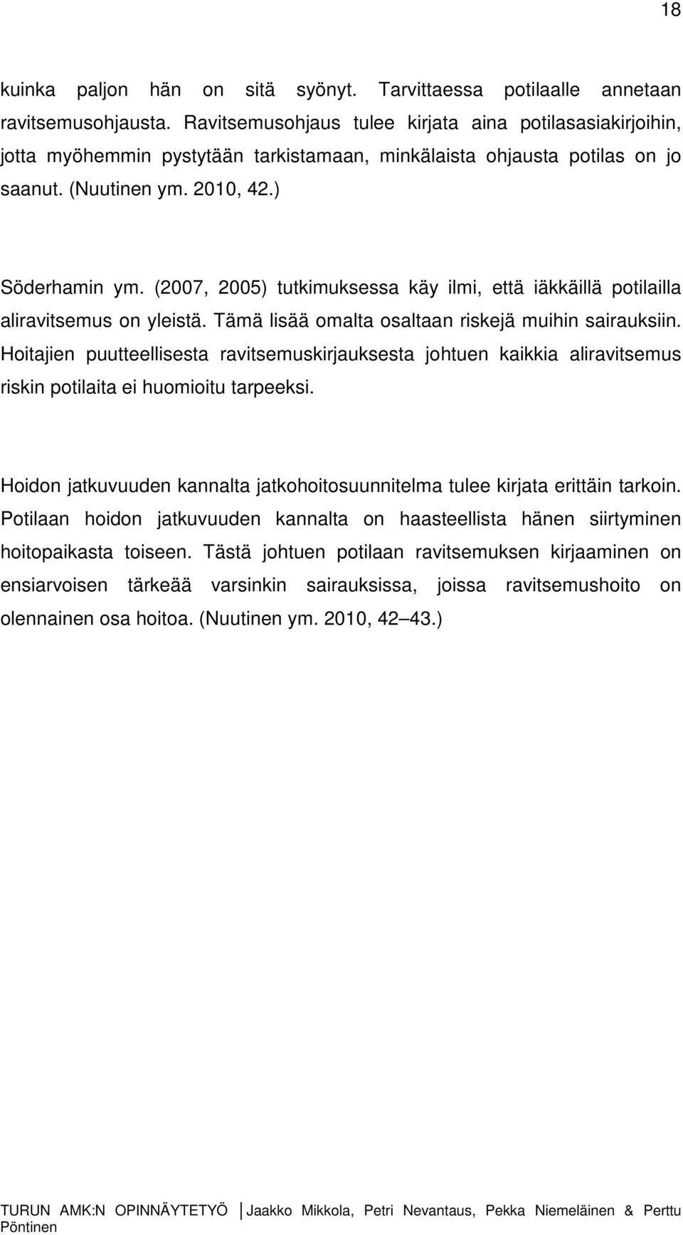 (2007, 2005) tutkimuksessa käy ilmi, että iäkkäillä potilailla aliravitsemus on yleistä. Tämä lisää omalta osaltaan riskejä muihin sairauksiin.