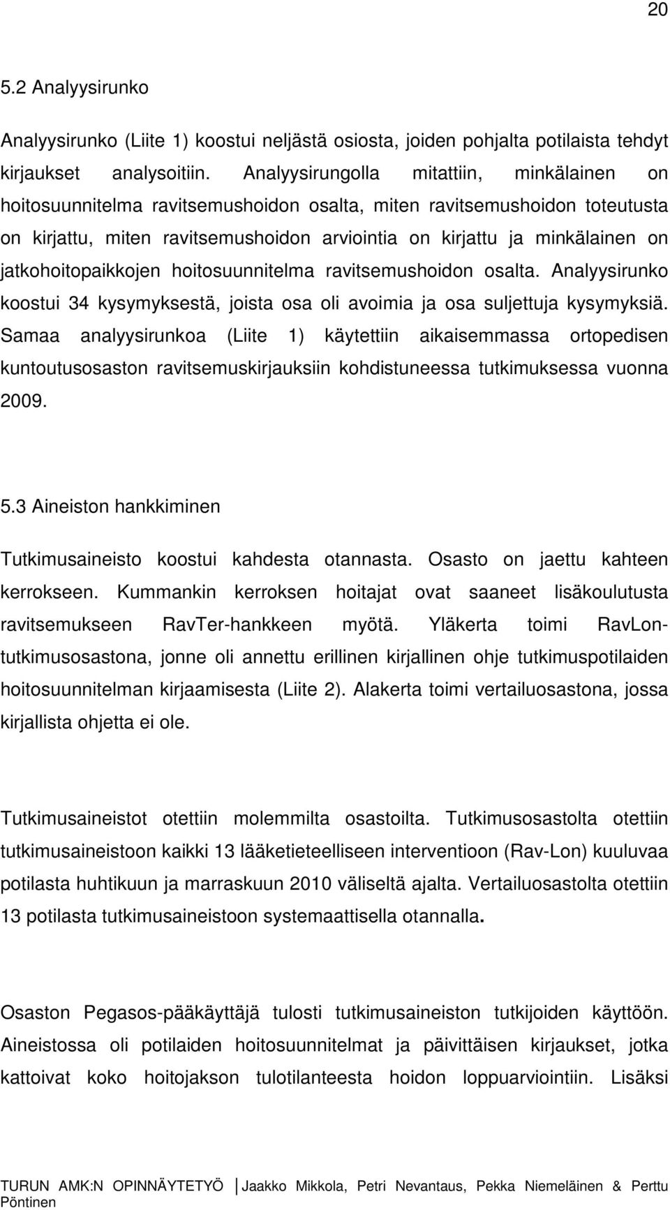 jatkohoitopaikkojen hoitosuunnitelma ravitsemushoidon osalta. Analyysirunko koostui 34 kysymyksestä, joista osa oli avoimia ja osa suljettuja kysymyksiä.