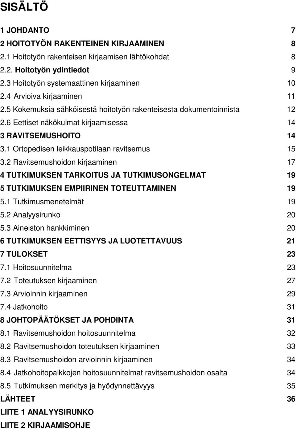 1 Ortopedisen leikkauspotilaan ravitsemus 15 3.2 Ravitsemushoidon kirjaaminen 17 4 TUTKIMUKSEN TARKOITUS JA TUTKIMUSONGELMAT 19 5 TUTKIMUKSEN EMPIIRINEN TOTEUTTAMINEN 19 5.1 Tutkimusmenetelmät 19 5.