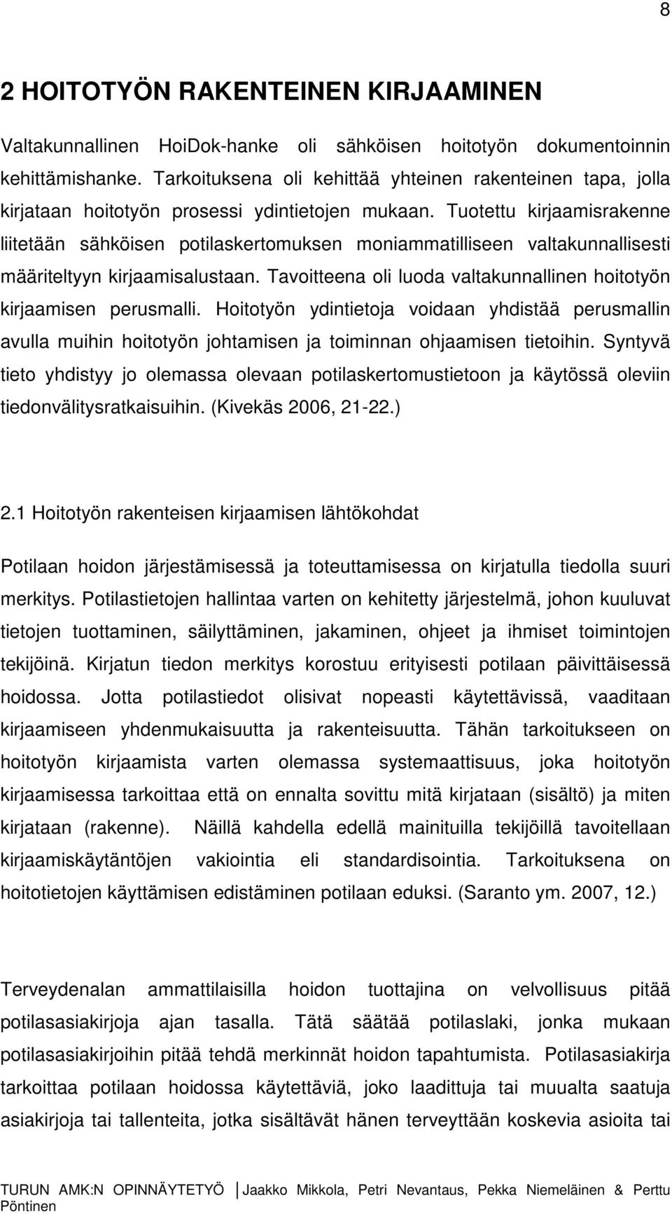 Tuotettu kirjaamisrakenne liitetään sähköisen potilaskertomuksen moniammatilliseen valtakunnallisesti määriteltyyn kirjaamisalustaan.