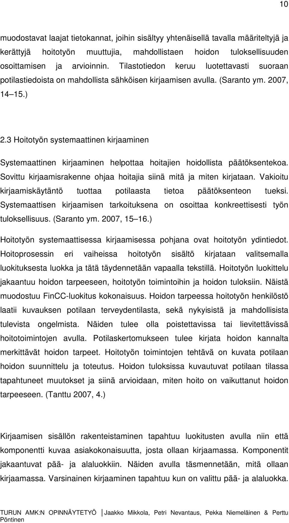 3 Hoitotyön systemaattinen kirjaaminen Systemaattinen kirjaaminen helpottaa hoitajien hoidollista päätöksentekoa. Sovittu kirjaamisrakenne ohjaa hoitajia siinä mitä ja miten kirjataan.