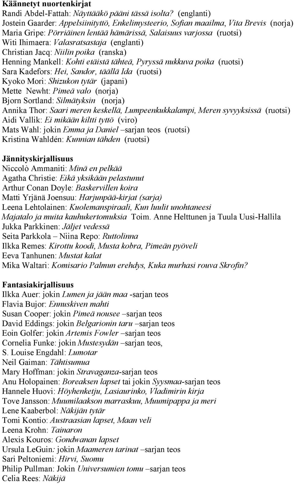 (englanti) Christian Jacq: Niilin poika (ranska) Henning Mankell: Kohti etäistä tähteä, Pyryssä nukkuva poika (ruotsi) Sara Kadefors: Hei, Sandor, täällä Ida (ruotsi) Kyoko Mori: Shizukon tytär