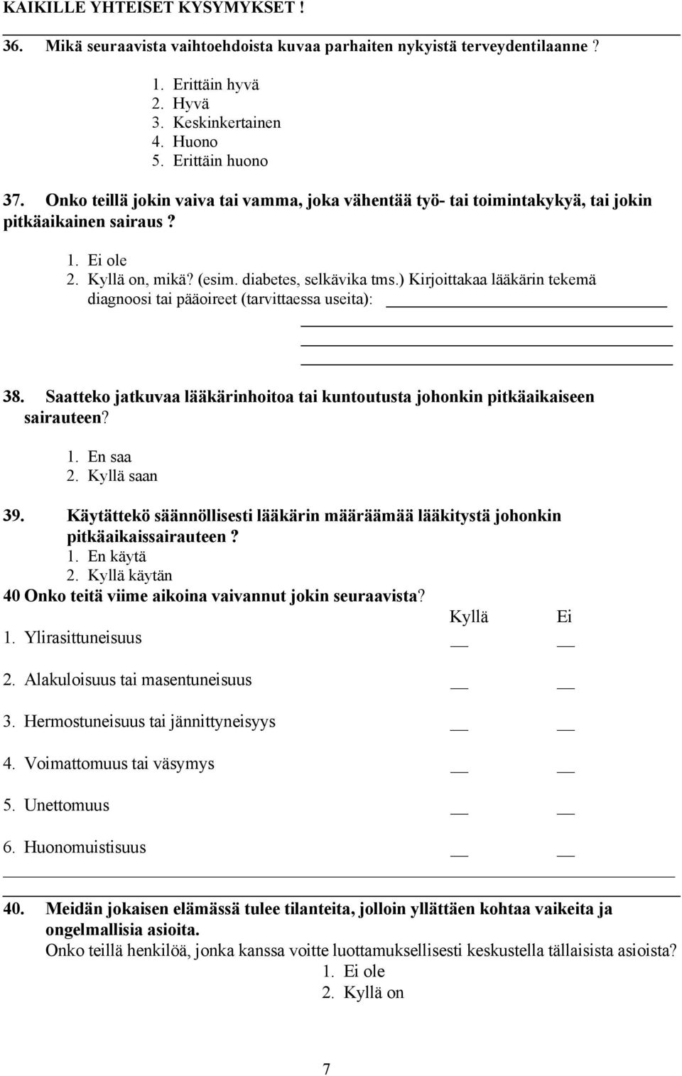 ) Kirjoittakaa lääkärin tekemä diagnoosi tai pääoireet (tarvittaessa useita): 38. Saatteko jatkuvaa lääkärinhoitoa tai kuntoutusta johonkin pitkäaikaiseen sairauteen? 1. En saa 2. Kyllä saan 39.