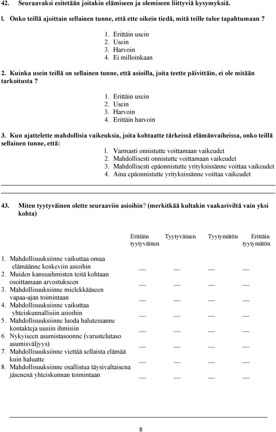 Kun ajattelette mahdollisia vaikeuksia, joita kohtaatte tärkeissä elämänvaiheissa, onko teillä sellainen tunne, että: l. Varmasti onnistutte voittamaan vaikeudet 2.