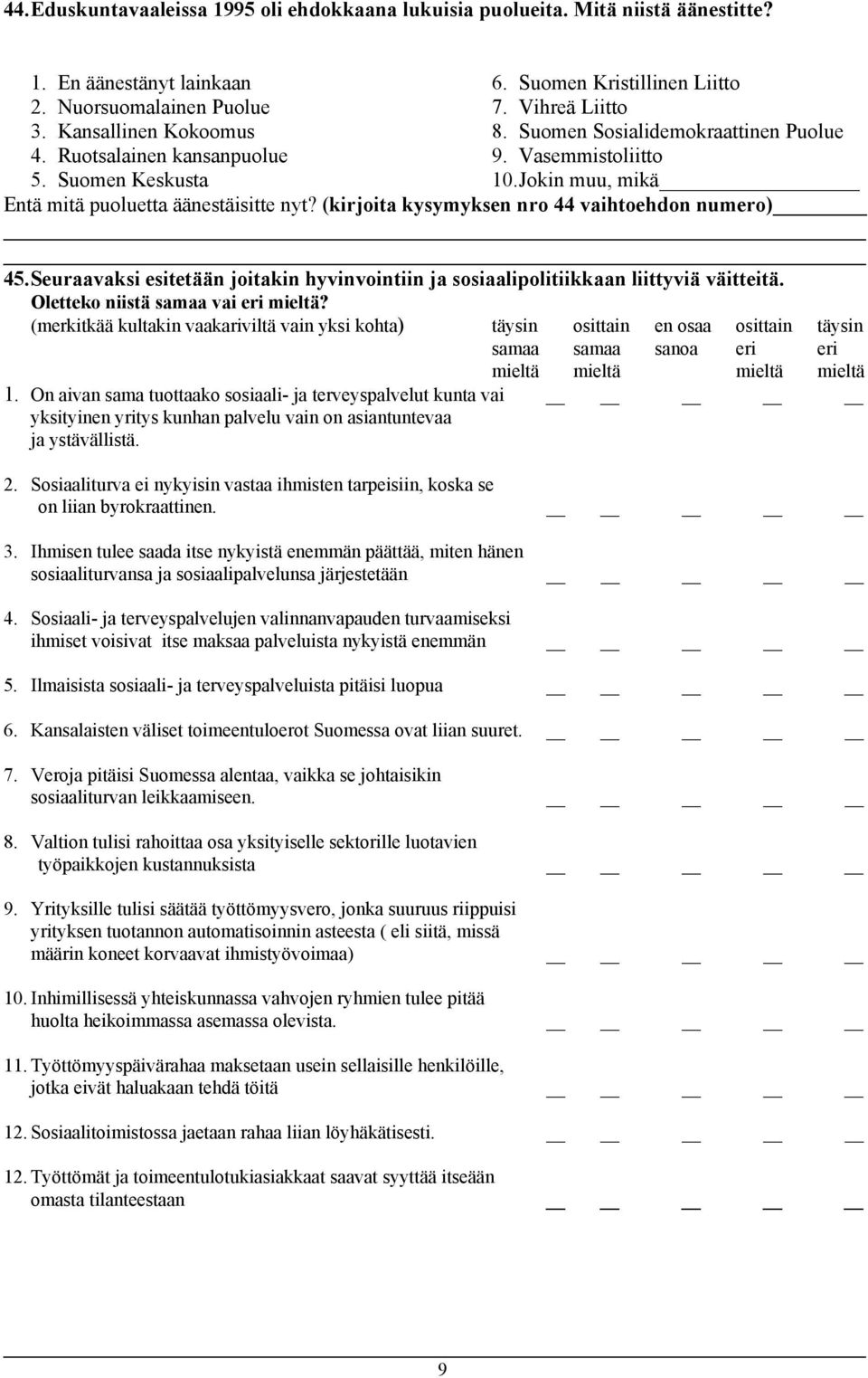 (kirjoita kysymyksen nro 44 vaihtoehdon numero) 45. Seuraavaksi esitetään joitakin hyvinvointiin ja sosiaalipolitiikkaan liittyviä väitteitä. Oletteko niistä samaa vai eri mieltä?