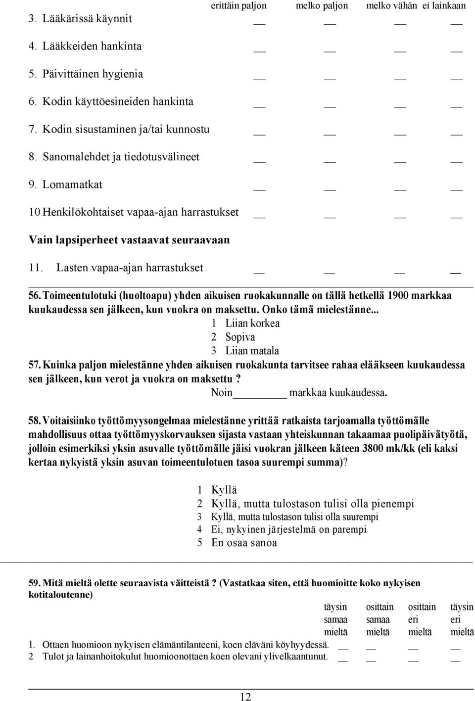 Toimeentulotuki (huoltoapu) yhden aikuisen ruokakunnalle on tällä hetkellä 1900 markkaa kuukaudessa sen jälkeen, kun vuokra on maksettu. Onko tämä mielestänne.