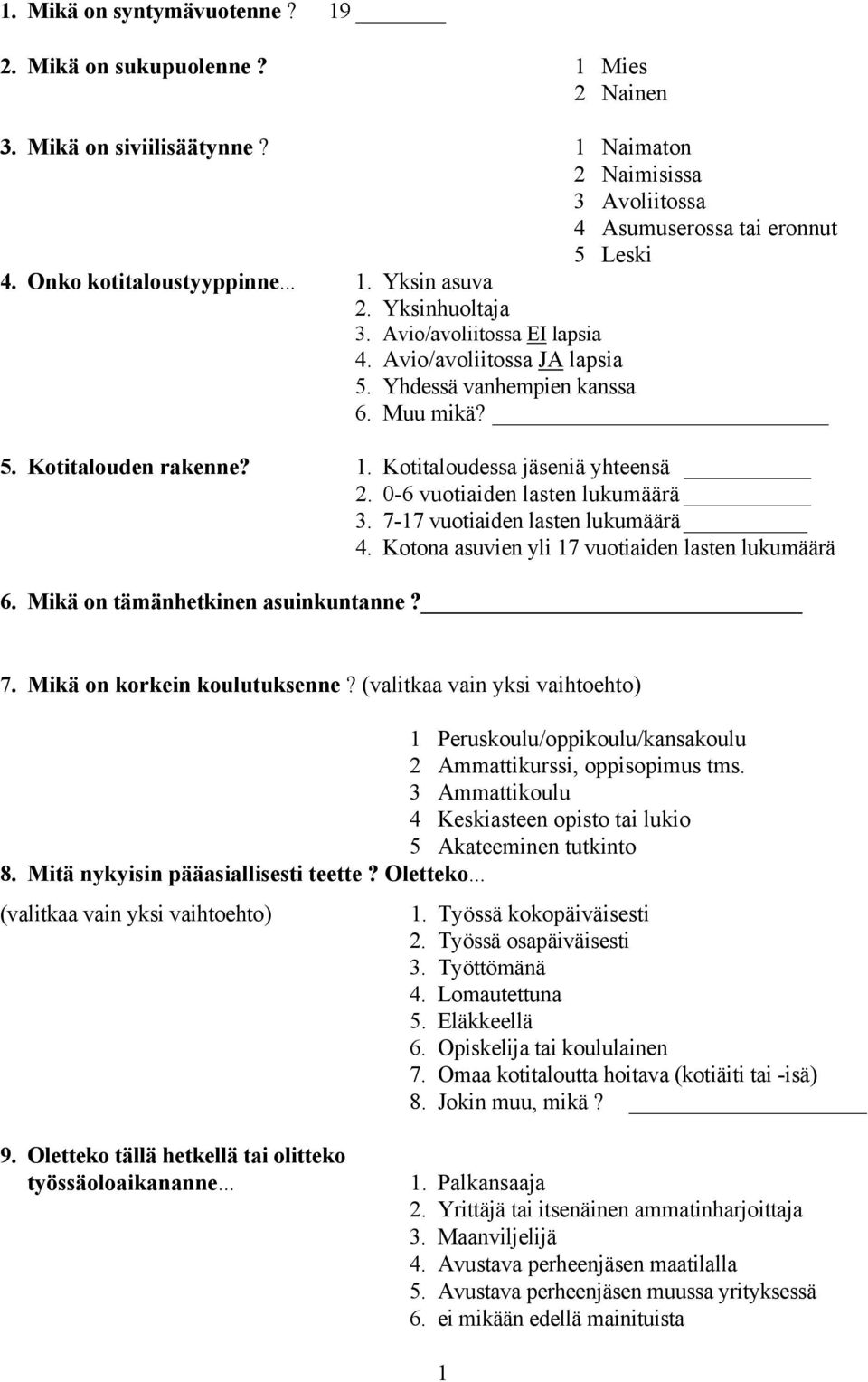 0-6 vuotiaiden lasten lukumäärä 3. 7-17 vuotiaiden lasten lukumäärä 4. Kotona asuvien yli 17 vuotiaiden lasten lukumäärä 6. Mikä on tämänhetkinen asuinkuntanne? 7. Mikä on korkein koulutuksenne?