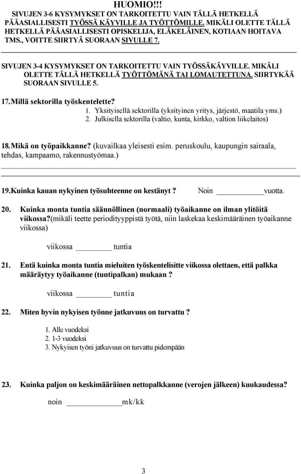 MIKÄLI OLETTE TÄLLÄ HETKELLÄ TYÖTTÖMÄNÄ TAI LOMAUTETTUNA. SIIRTYKÄÄ SUORAAN SIVULLE 5. 17.Millä sektorilla työskentelette? 1. Yksityisellä sektorilla (yksityinen yritys, järjestö, maatila yms.) 2.