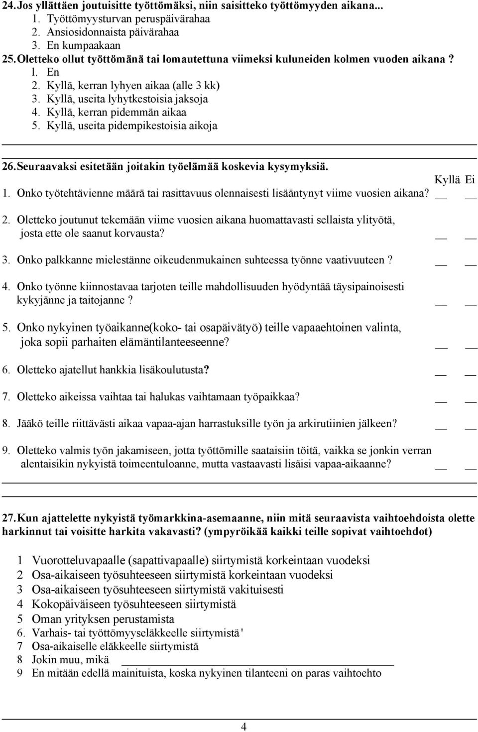 Kyllä, kerran pidemmän aikaa 5. Kyllä, useita pidempikestoisia aikoja 26.Seuraavaksi esitetään joitakin työelämää koskevia kysymyksiä. Kyllä Ei 1.