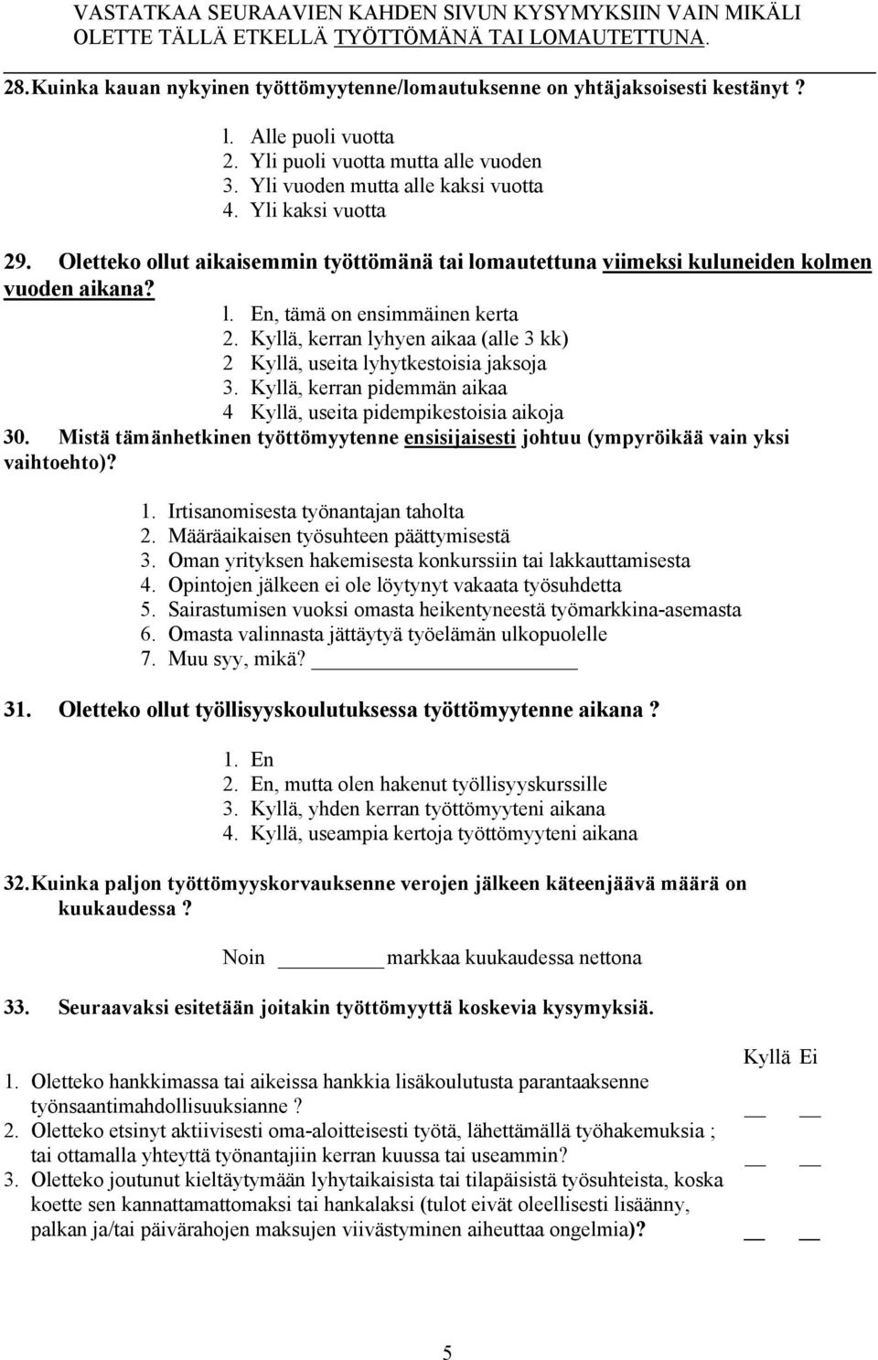 Oletteko ollut aikaisemmin työttömänä tai lomautettuna viimeksi kuluneiden kolmen vuoden aikana? l. En, tämä on ensimmäinen kerta 2.