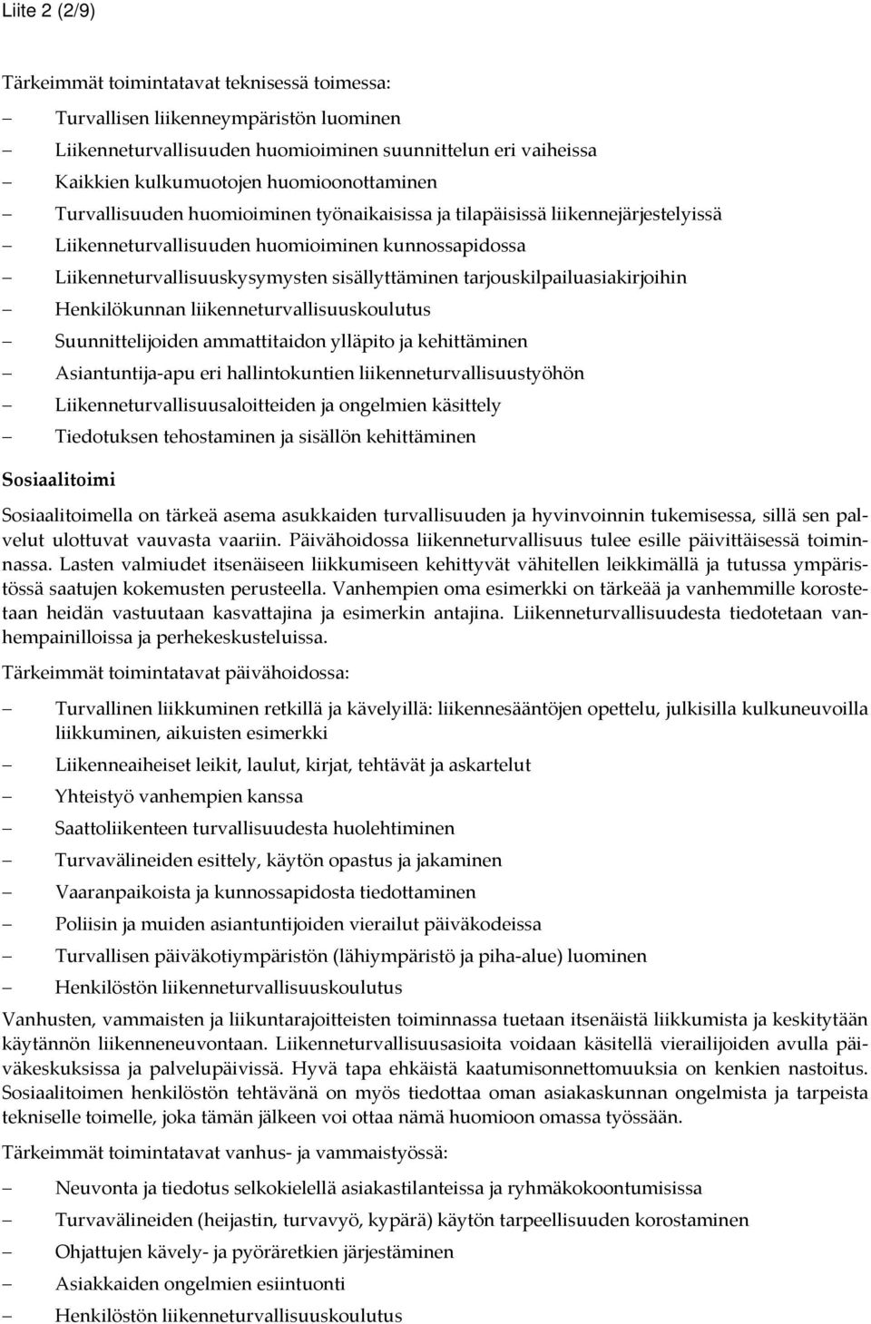 tarjouskilpailuasiakirjoihin Henkilökunnan liikenneturvallisuuskoulutus Suunnittelijoiden ammattitaidon ylläpito ja kehittäminen Asiantuntija apu eri hallintokuntien liikenneturvallisuustyöhön