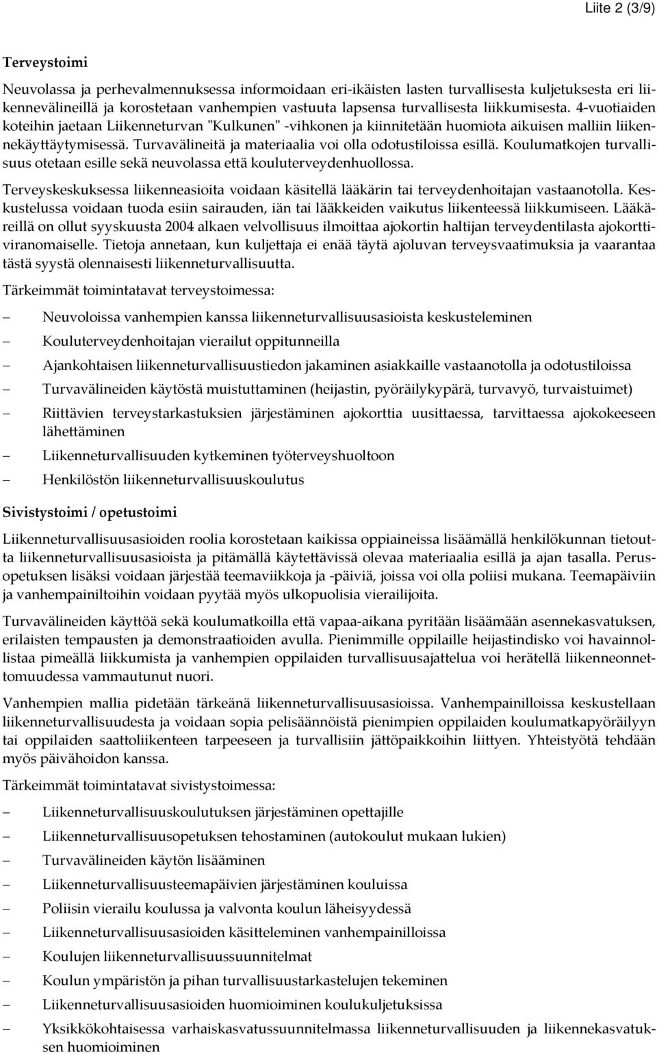 Turvavälineitä ja materiaalia voi olla odotustiloissa esillä. Koulumatkojen turvallisuus otetaan esille sekä neuvolassa että kouluterveydenhuollossa.